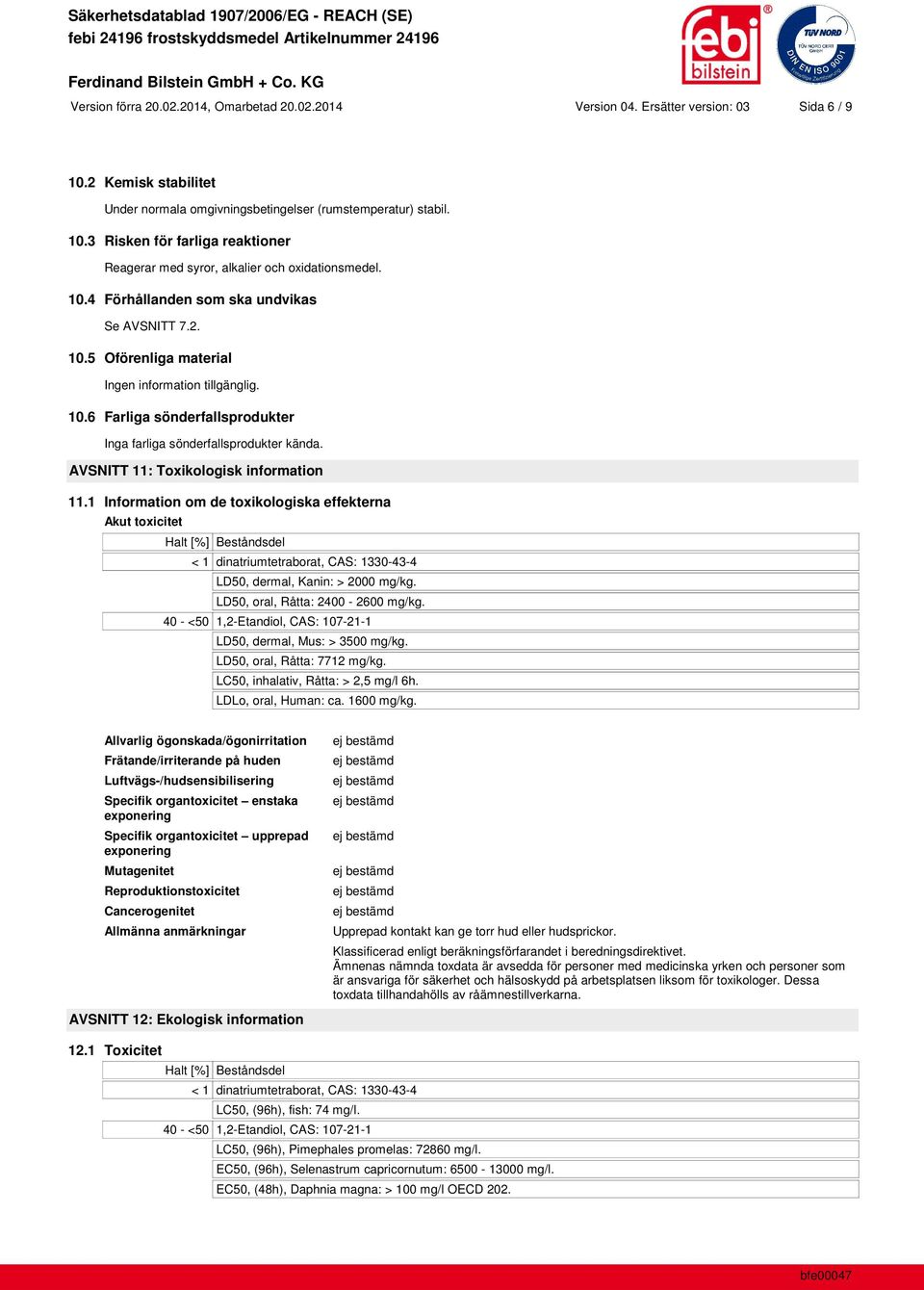 AVSNITT 11: Toxikologisk information 11.1 Information om de toxikologiska effekterna Akut toxicitet < 1 dinatriumtetraborat, CAS: 1330-43-4 LD50, dermal, Kanin: > 2000 mg/kg.