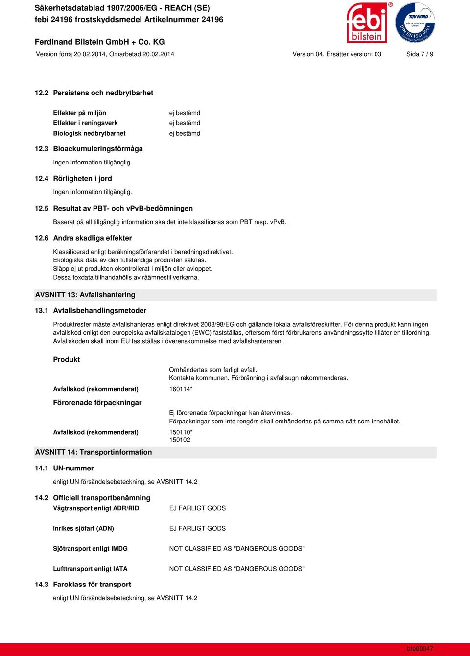 vpvb. 12.6 Andra skadliga effekter Klassificerad enligt beräkningsförfarandet i beredningsdirektivet. Ekologiska data av den fullständiga produkten saknas.