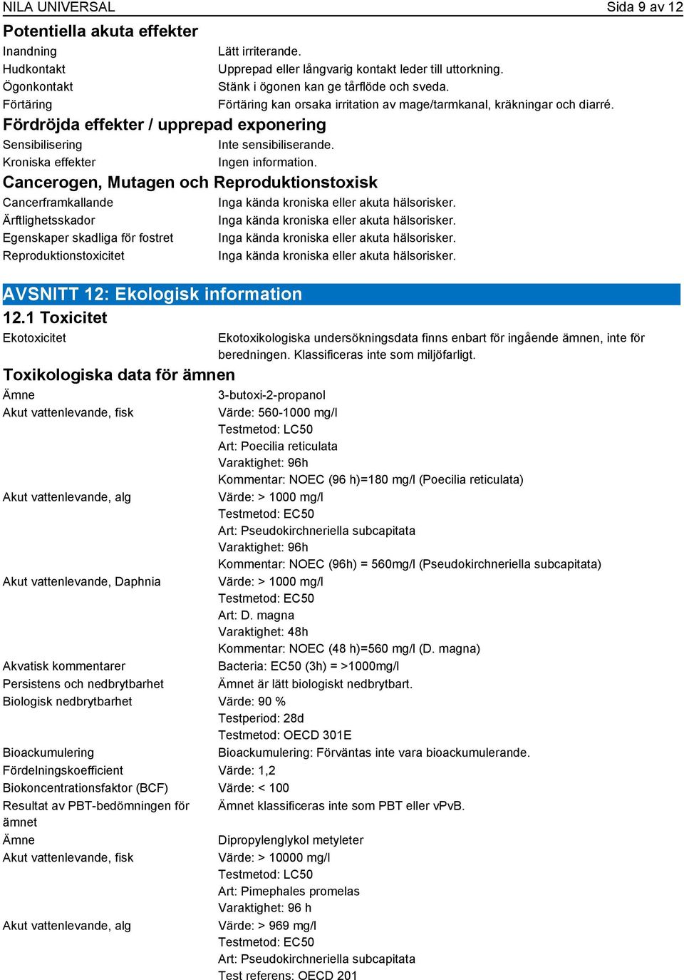 Kroniska effekter Ingen information. Cancerogen, Mutagen och Reproduktionstoxisk Cancerframkallande Inga kända kroniska eller akuta hälsorisker.