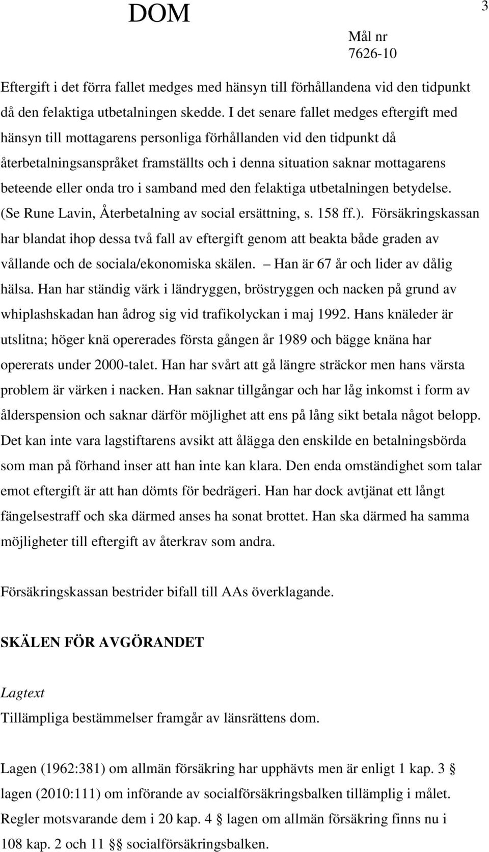 eller onda tro i samband med den felaktiga utbetalningen betydelse. (Se Rune Lavin, Återbetalning av social ersättning, s. 158 ff.).