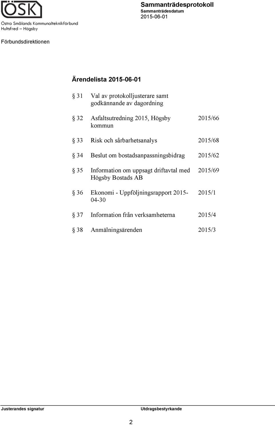 2015/62 35 Information om uppsagt driftavtal med Högsby Bostads AB 36 Ekonomi -