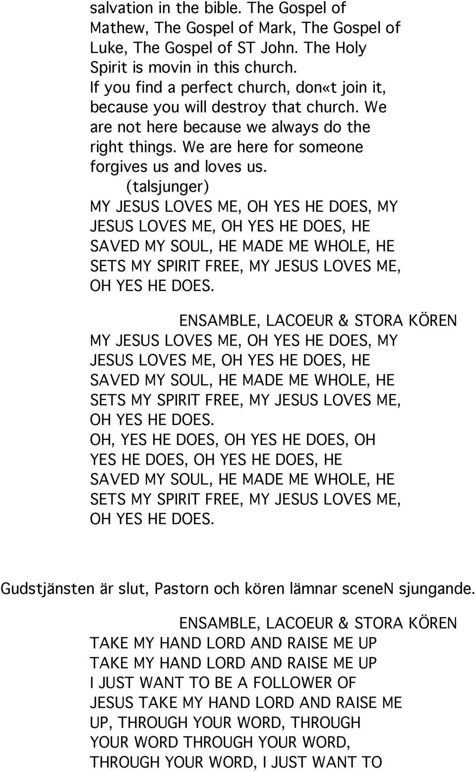 (talsjunger) MY JESUS LOVES ME, OH YES HE DOES, MY JESUS LOVES ME, OH YES HE DOES, HE SAVED MY SOUL, HE MADE ME WHOLE, HE SETS MY SPIRIT FREE, MY JESUS LOVES ME, OH YES HE DOES.