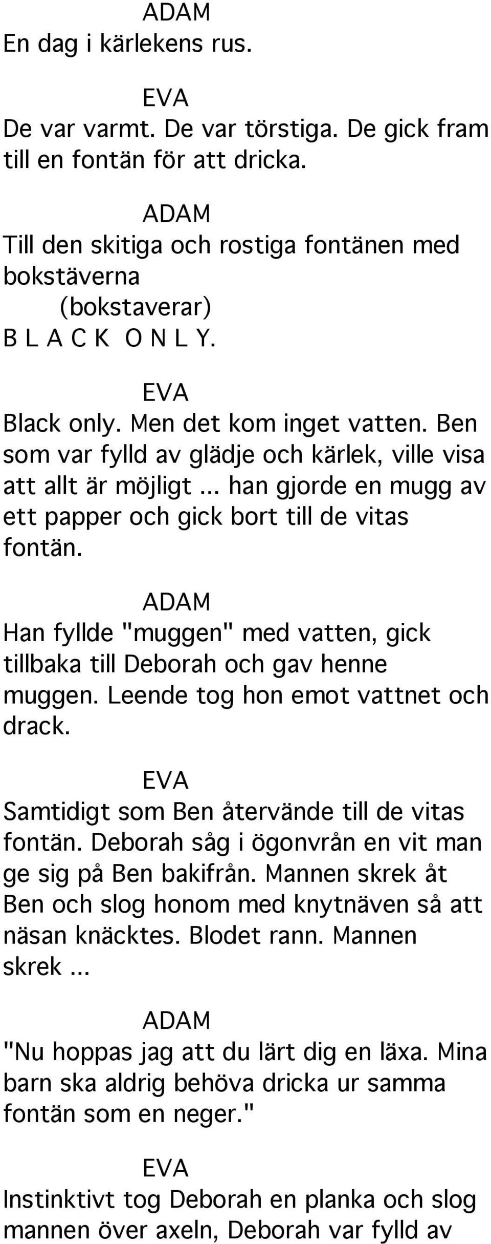 Han fyllde "muggen" med vatten, gick tillbaka till Deborah och gav henne muggen. Leende tog hon emot vattnet och drack. EVA Samtidigt som Ben återvände till de vitas fontän.