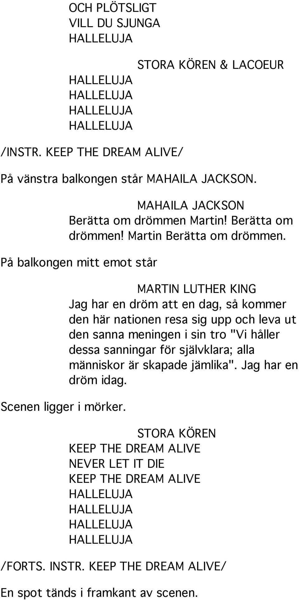 MARTIN LUTHER KING Jag har en dröm att en dag, så kommer den här nationen resa sig upp och leva ut den sanna meningen i sin tro "Vi håller dessa sanningar för