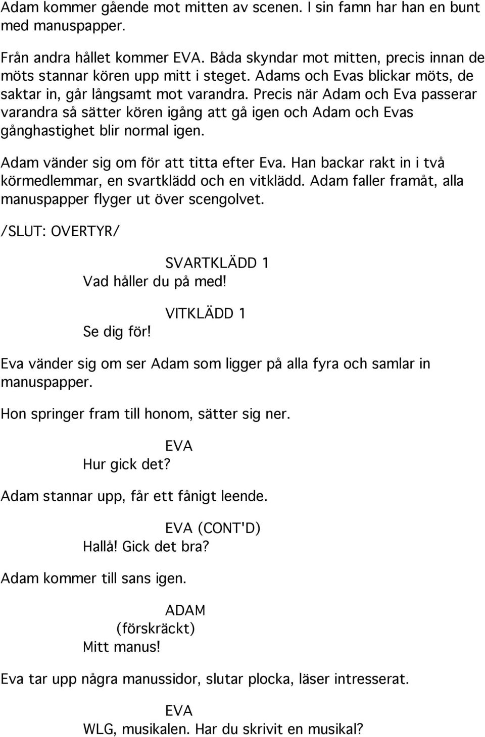 Adam vänder sig om för att titta efter Eva. Han backar rakt in i två körmedlemmar, en svartklädd och en vitklädd. Adam faller framåt, alla manuspapper flyger ut över scengolvet.