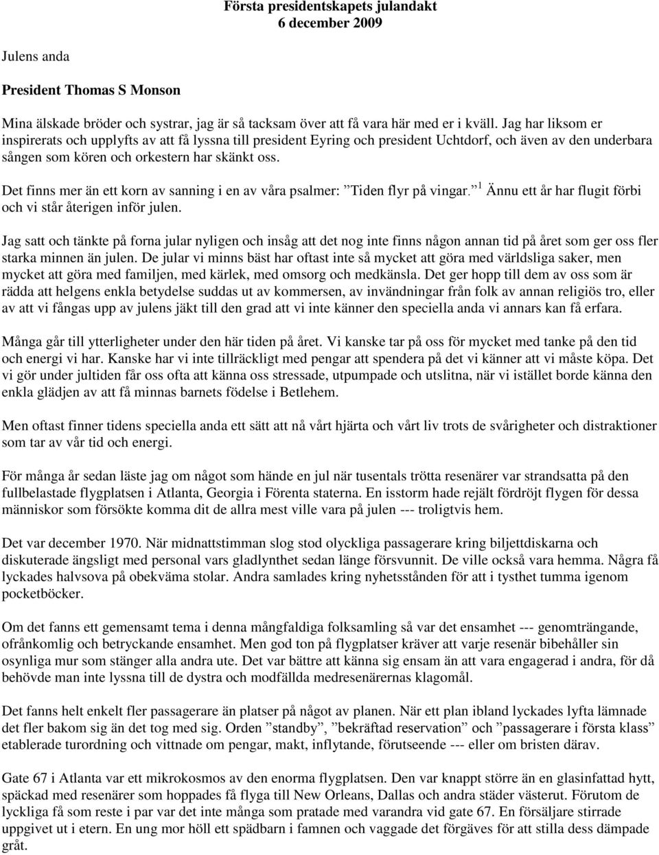 Det finns mer än ett korn av sanning i en av våra psalmer: Tiden flyr på vingar. 1 Ännu ett år har flugit förbi och vi står återigen inför julen.