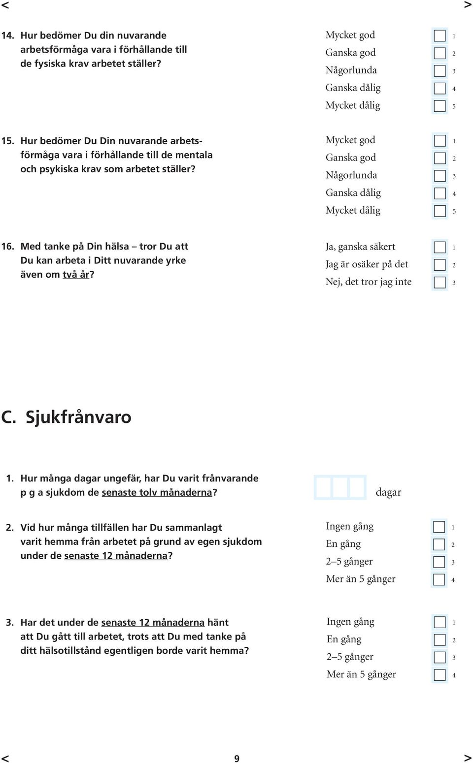 Med tanke på Din hälsa tror Du att Du kan arbeta i Ditt nuvarande yrke även om två år? Ja, ganska säkert 1 Jag är osäker på det 2 Nej, det tror jag inte 3 C. Sjukfrånvaro 1.