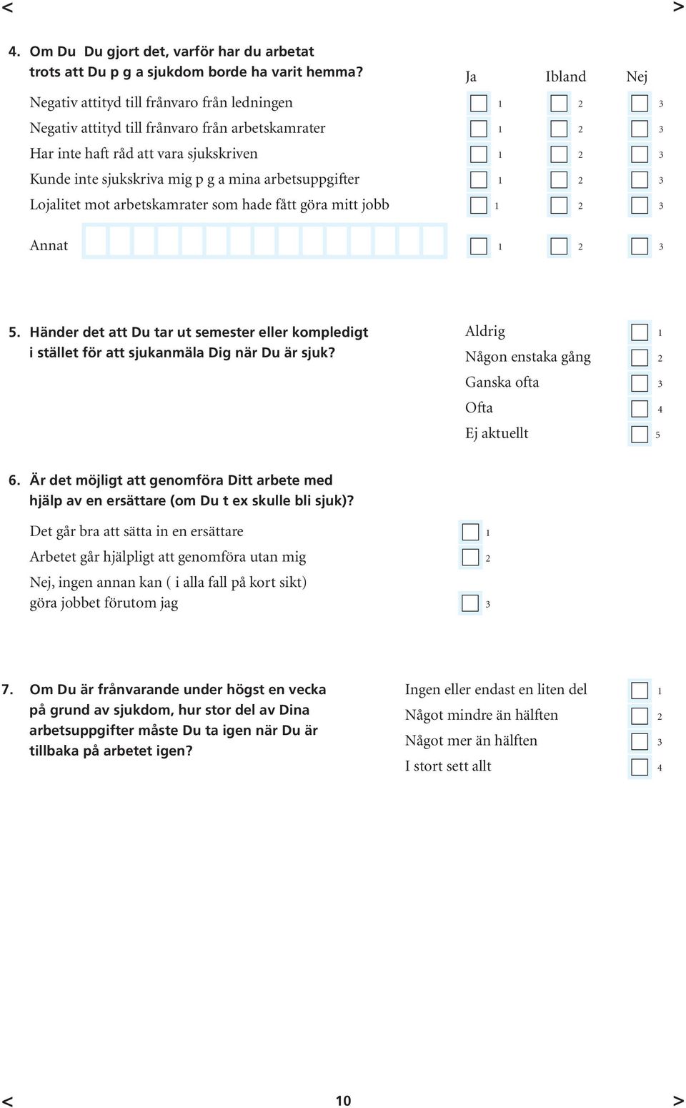 mot arbetskamrater som hade fått göra mitt jobb Annat Ja Ibland Nej 5. Händer det att Du tar ut semester eller kompledigt i stället för att sjukanmäla Dig när Du är sjuk?