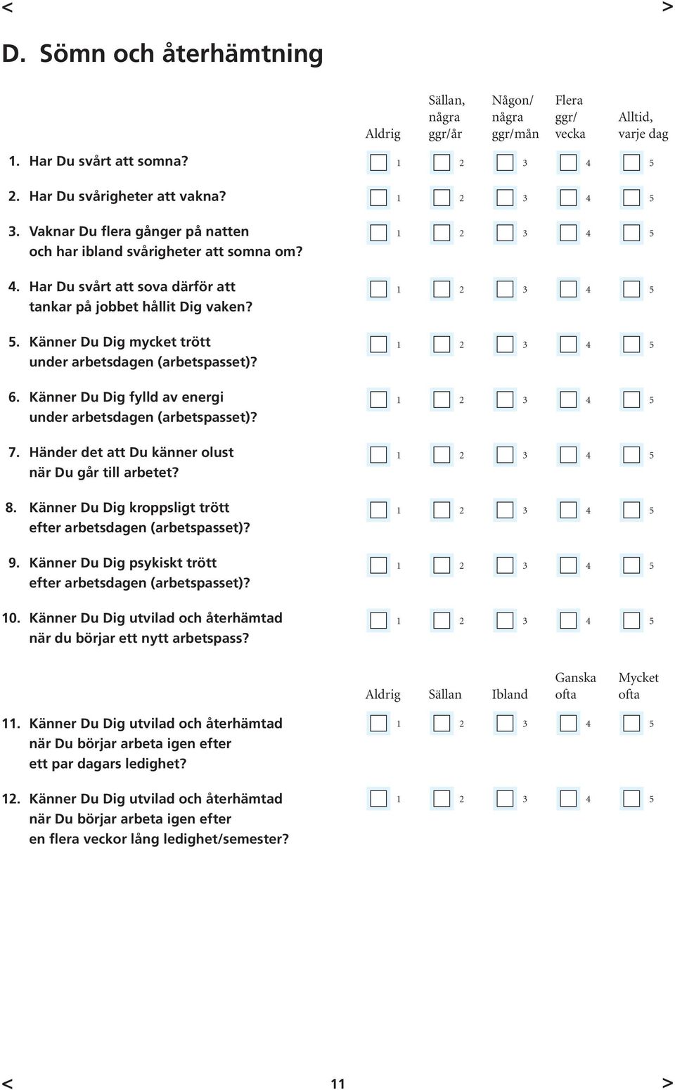 Känner Du Dig mycket trött under arbetsdagen (arbetspasset)? 6. Känner Du Dig fylld av energi under arbetsdagen (arbetspasset)? 7. Händer det att Du känner olust när Du går till arbetet? 8.