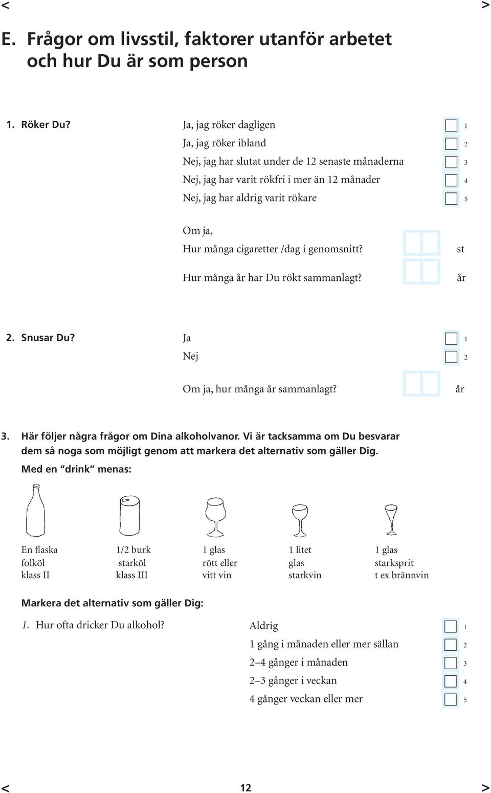 cigaretter /dag i genomsnitt? st Hur många år har Du rökt sammanlagt? år 2. Snusar Du? Ja 1 Nej 2 Om ja, hur många år sammanlagt? år 3. Här följer några frågor om Dina alkoholvanor.