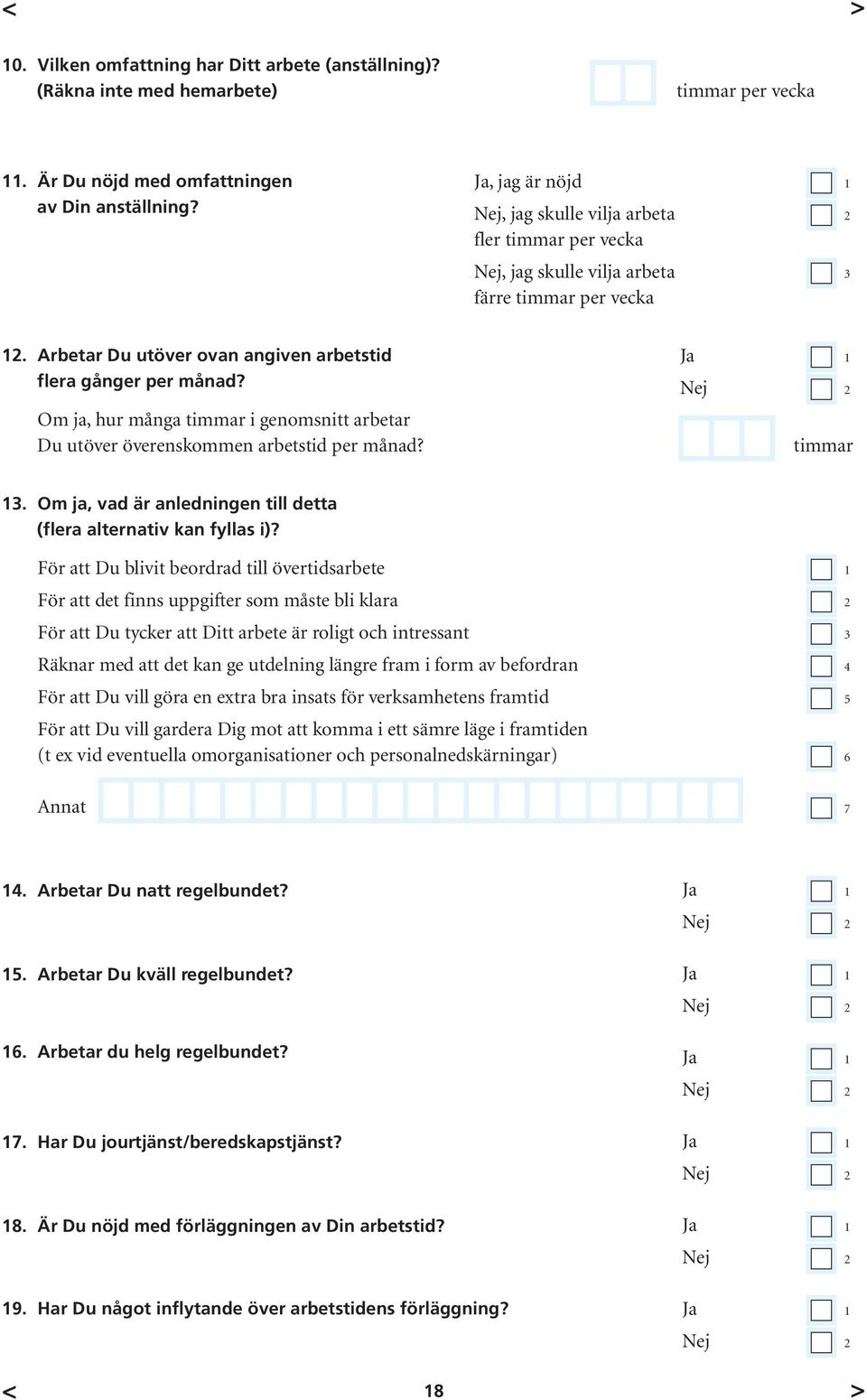 Ja 1 Nej 2 Om ja, hur många timmar i genomsnitt arbetar Du utöver överenskommen arbetstid per månad? timmar 13. Om ja, vad är anledningen till detta (flera alternativ kan fyllas i)?