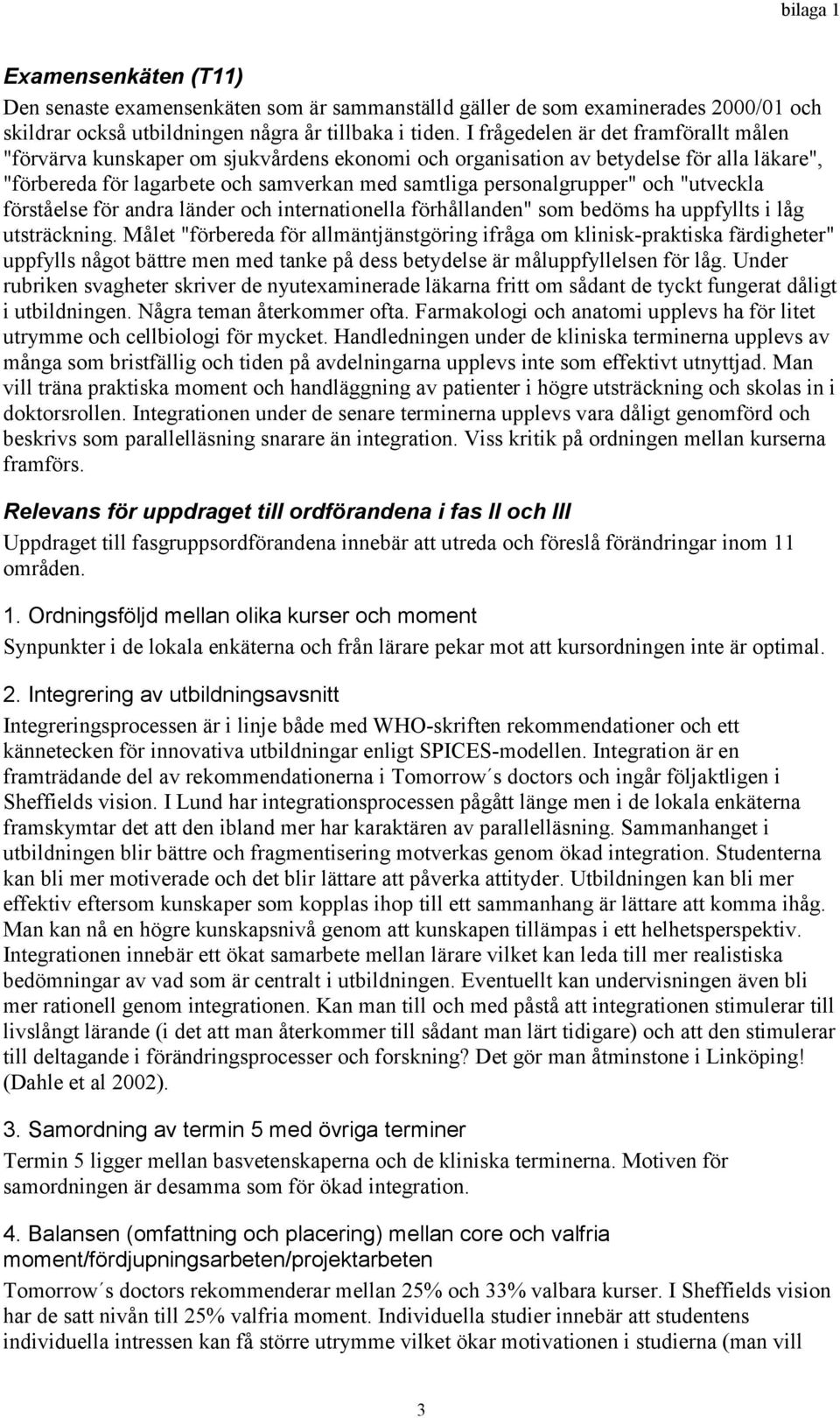 och "utveckla förståelse för andra länder och internationella förhållanden" som bedöms ha uppfyllts i låg utsträckning.