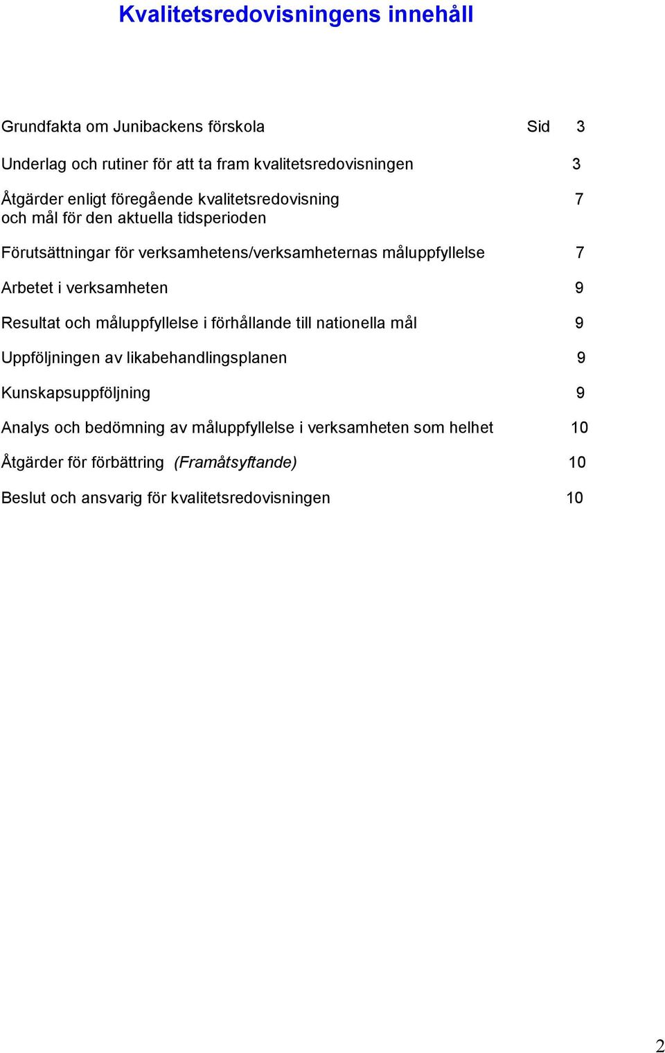 verksamheten 9 Resultat och måluppfyllelse i förhållande till nationella mål 9 Uppföljningen av likabehandlingsplanen 9 Kunskapsuppföljning 9 Analys