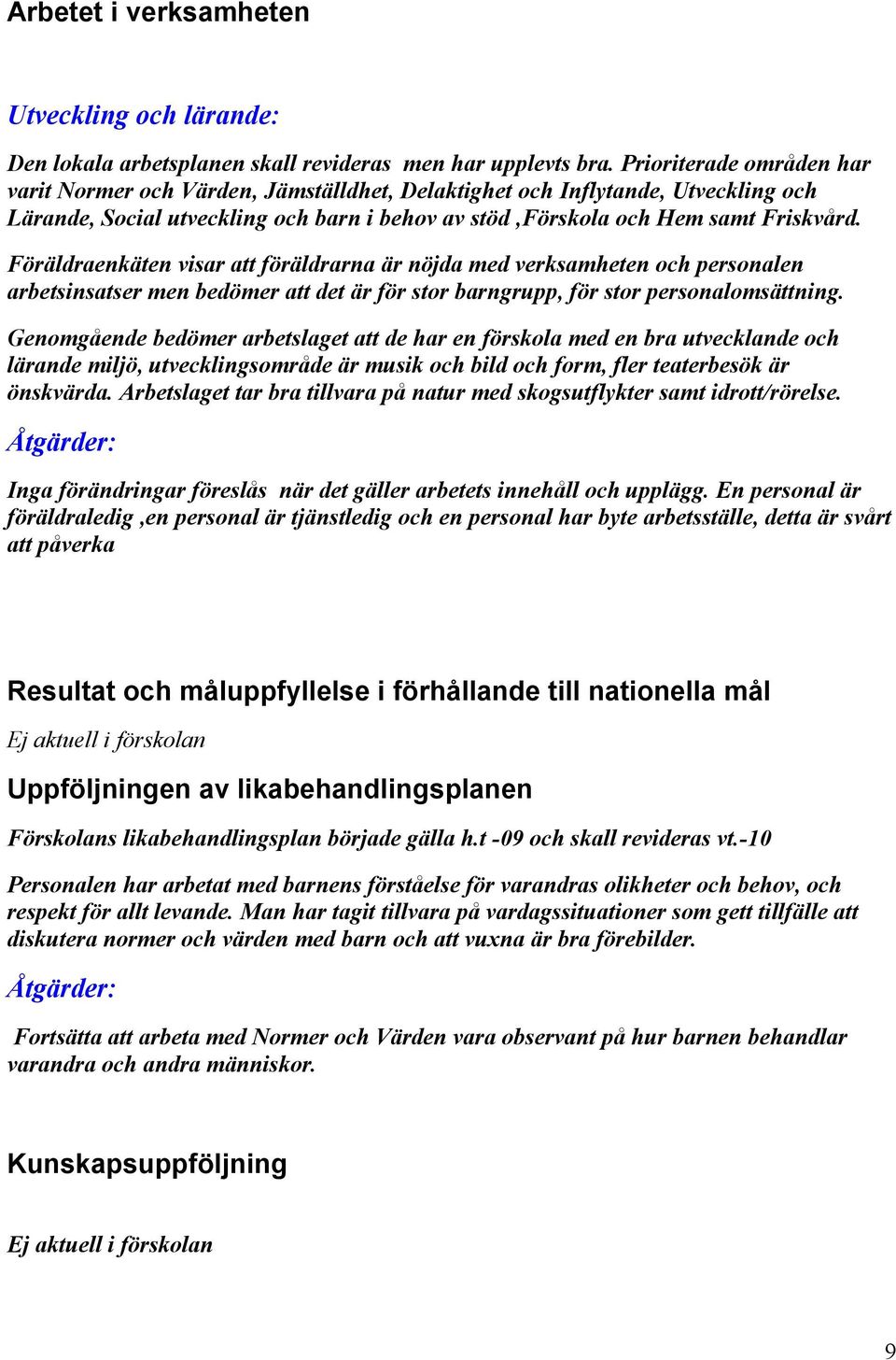 Föräldraenkäten visar att föräldrarna är nöjda med verksamheten och personalen arbetsinsatser men bedömer att det är för stor barngrupp, för stor personalomsättning.