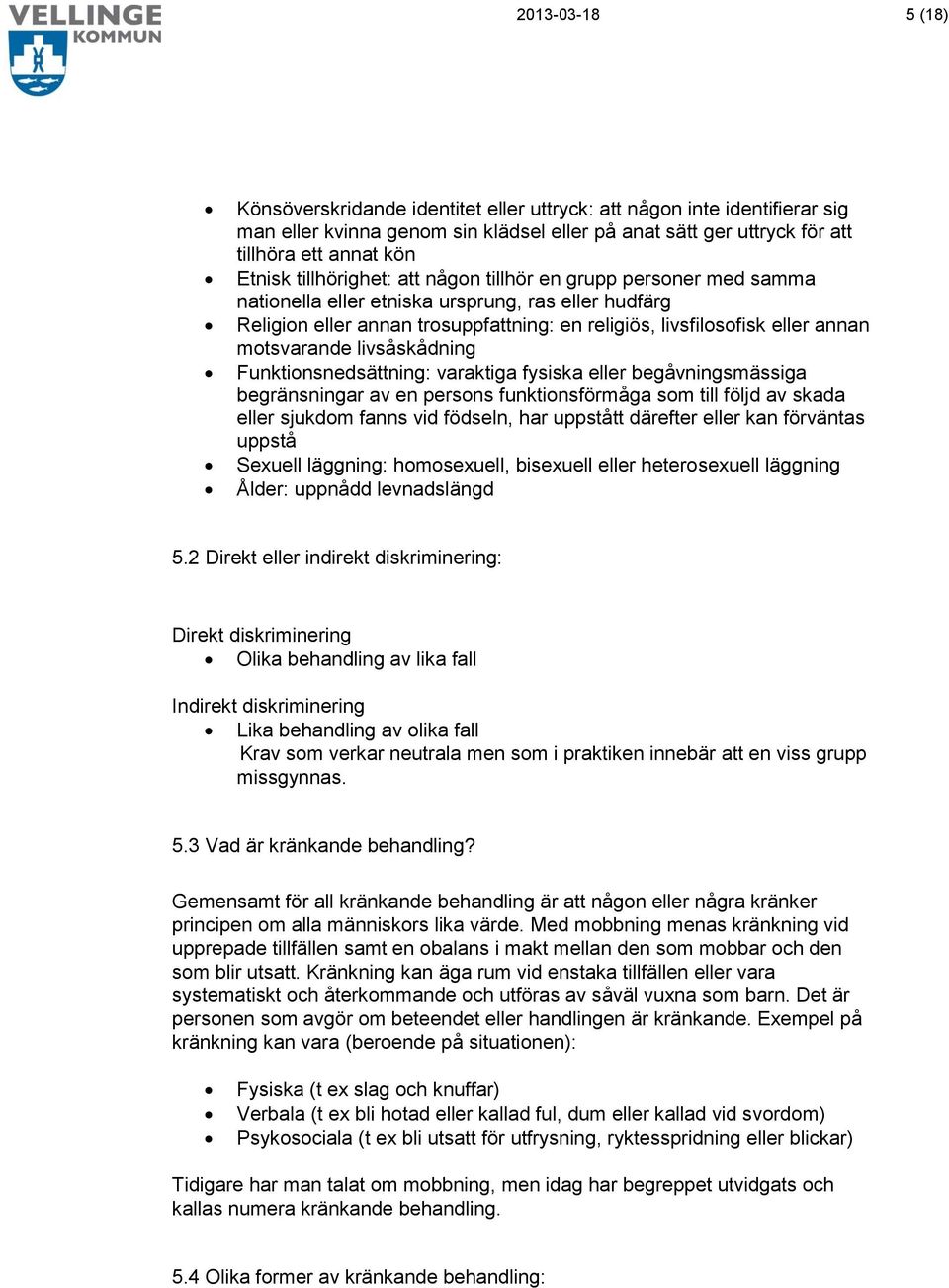 motsvarande livsåskådning Funktionsnedsättning: varaktiga fysiska eller begåvningsmässiga begränsningar av en persons funktionsförmåga som till följd av skada eller sjukdom fanns vid födseln, har