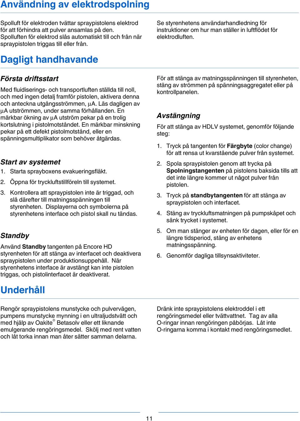 Se styrenhetens användarhandledning för instruktioner om hur man ställer in luftflödet för elektrodluften.