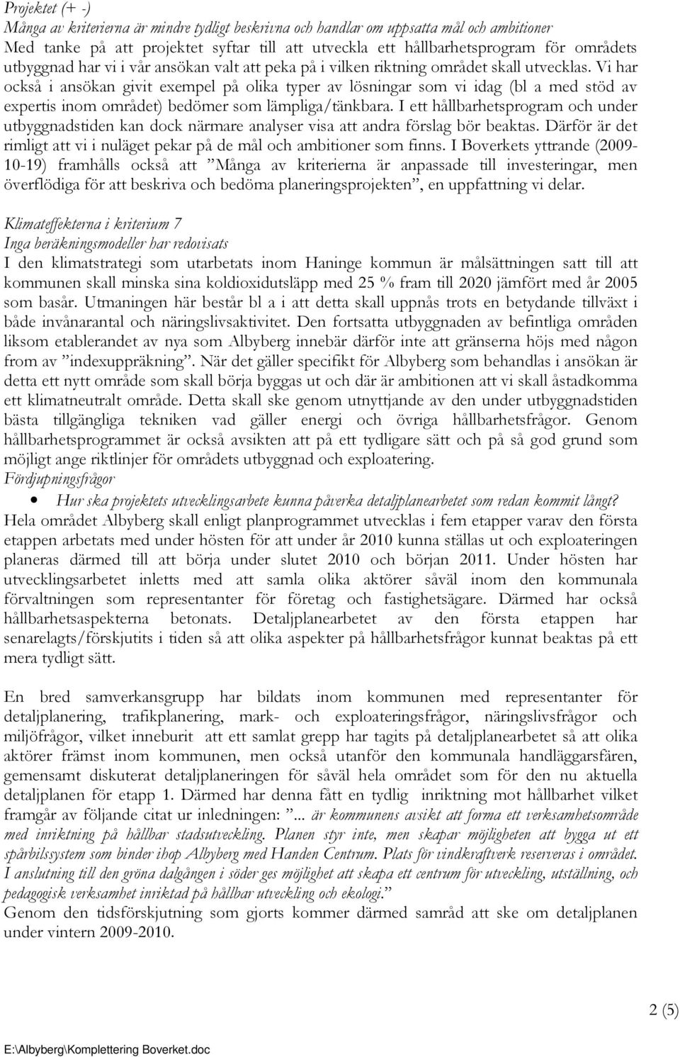 Vi har också i ansökan givit exempel på olika typer av lösningar som vi idag (bl a med stöd av expertis inom området) bedömer som lämpliga/tänkbara.