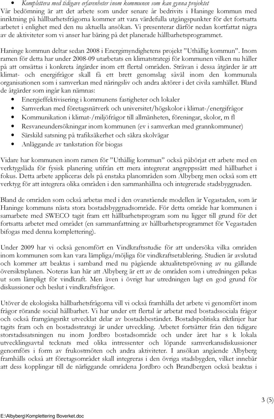 Vi presenterar därför nedan kortfattat några av de aktiviteter som vi anser har bäring på det planerade hållbarhetsprogrammet.