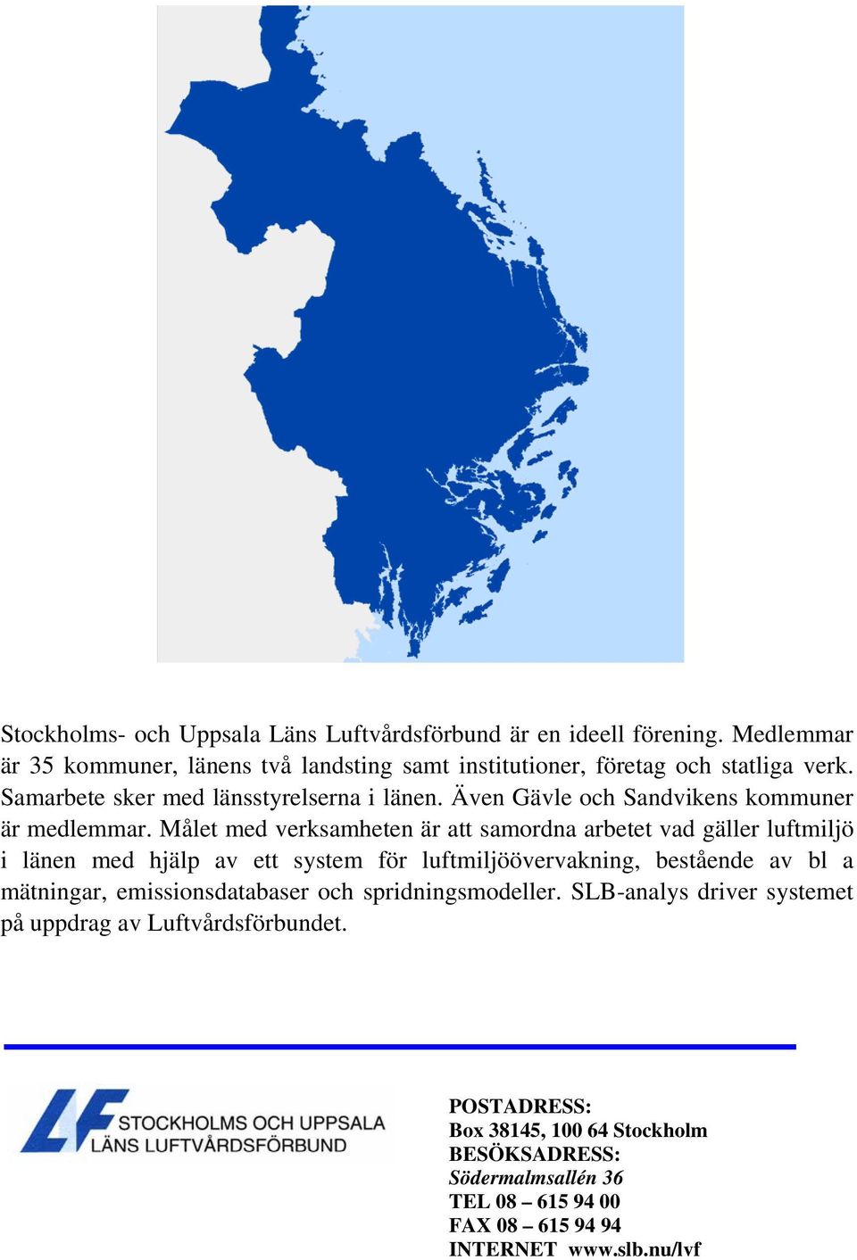 Målet med verksamheten är att samordna arbetet vad gäller luftmiljö i länen med hjälp av ett system för luftmiljöövervakning, bestående av bl a mätningar,