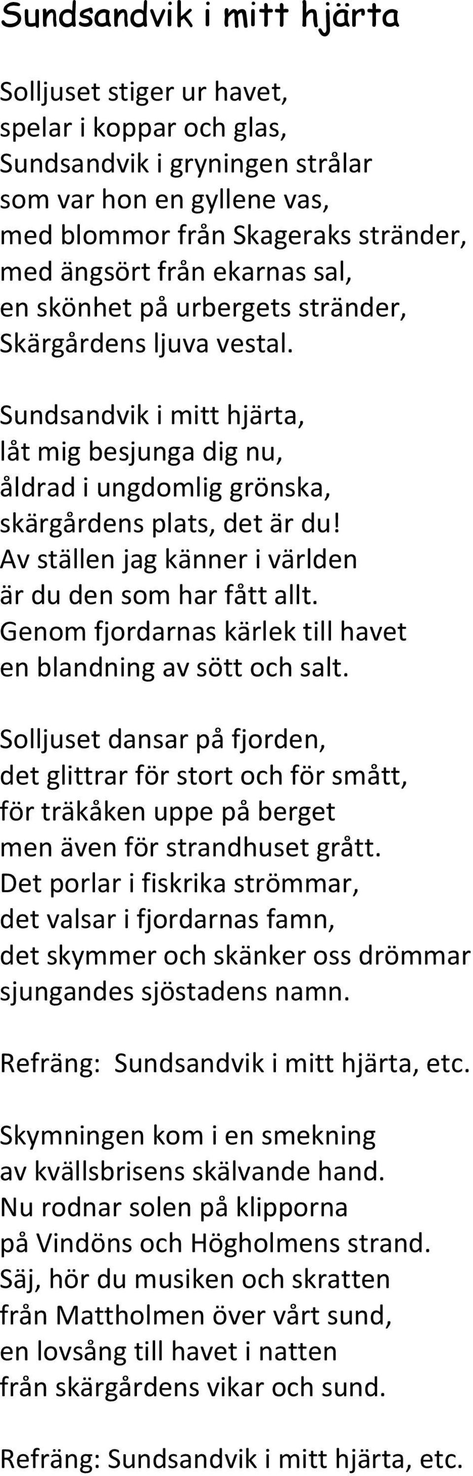 Av ställen jag känner i världen är du den som har fått allt. Genom fjordarnas kärlek till havet en blandning av sött och salt.