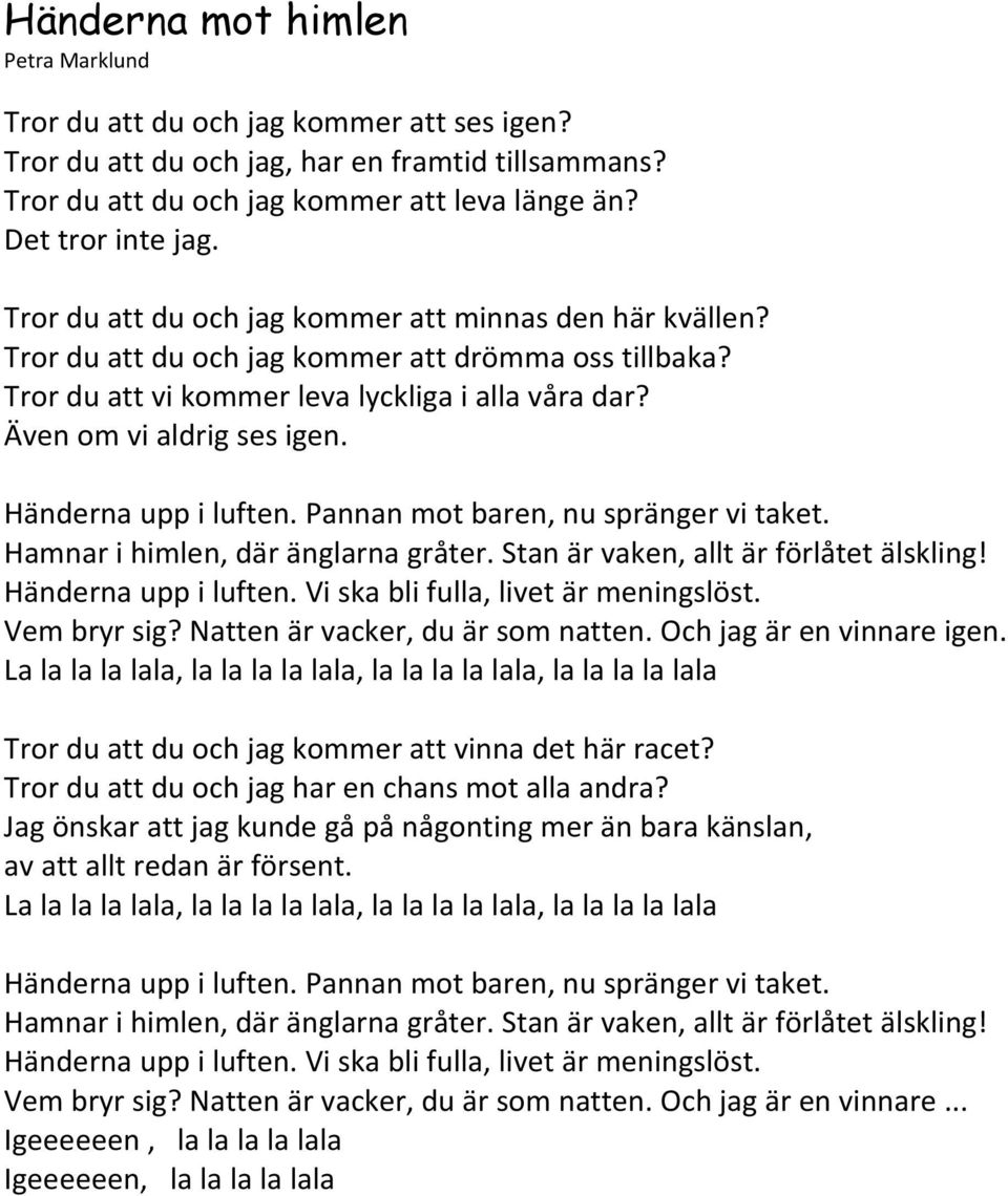 Händerna upp i luften. Pannan mot baren, nu spränger vi taket. Hamnar i himlen, där änglarna gråter. Stan är vaken, allt är förlåtet älskling! Händerna upp i luften.