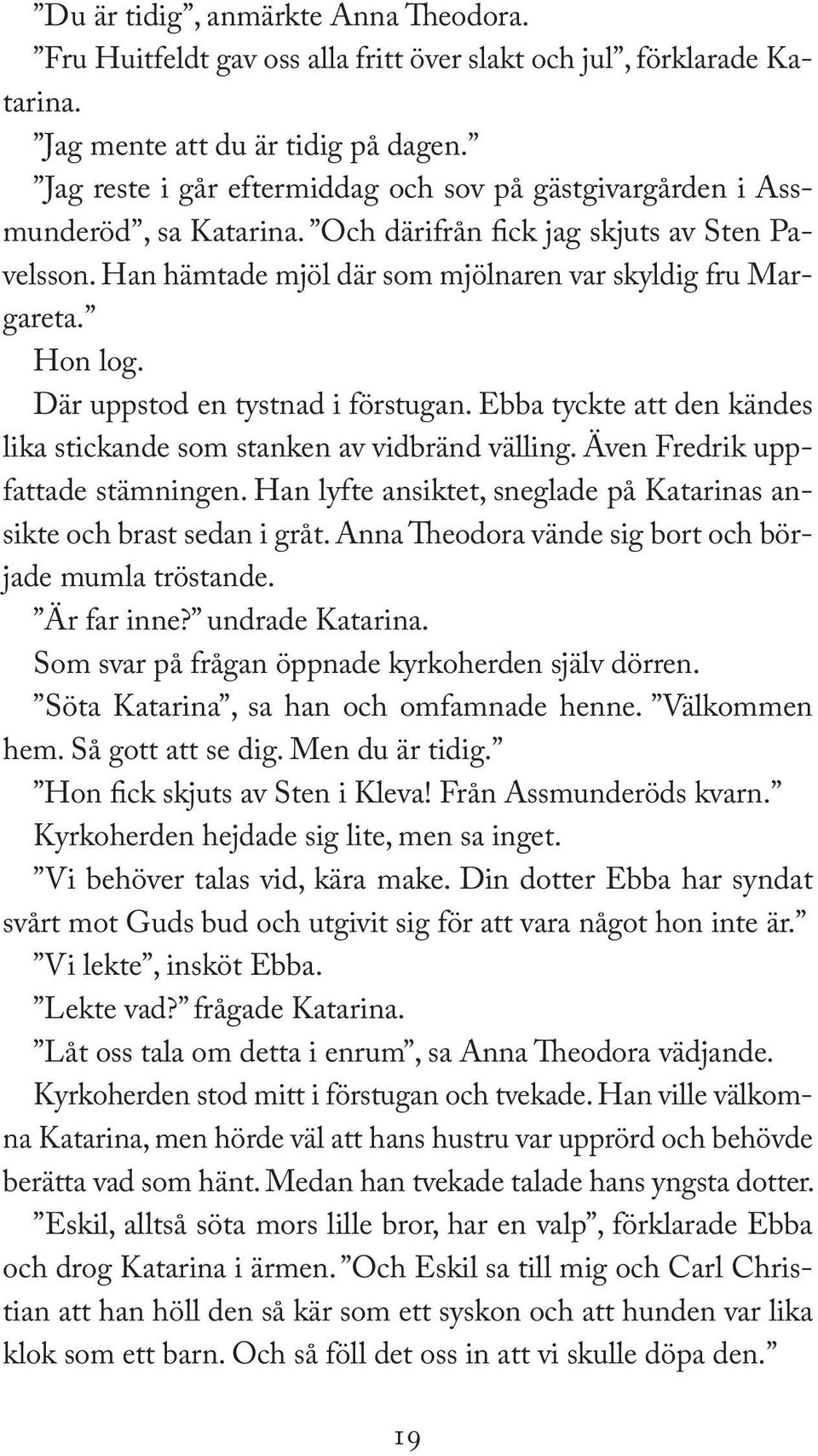 Hon log. Där uppstod en tystnad i förstugan. Ebba tyckte att den kändes lika stickande som stanken av vidbränd välling. Även Fredrik uppfattade stämningen.