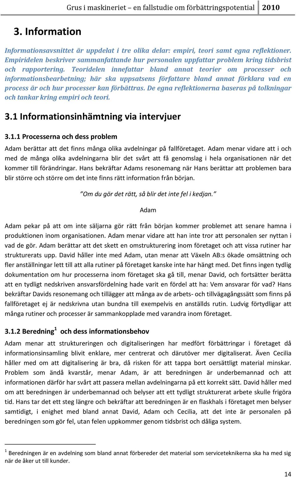 Teoridelen innefattar bland annat teorier om processer och informationsbearbetning; här ska uppsatsens författare bland annat förklara vad en process är och hur processer kan förbättras.