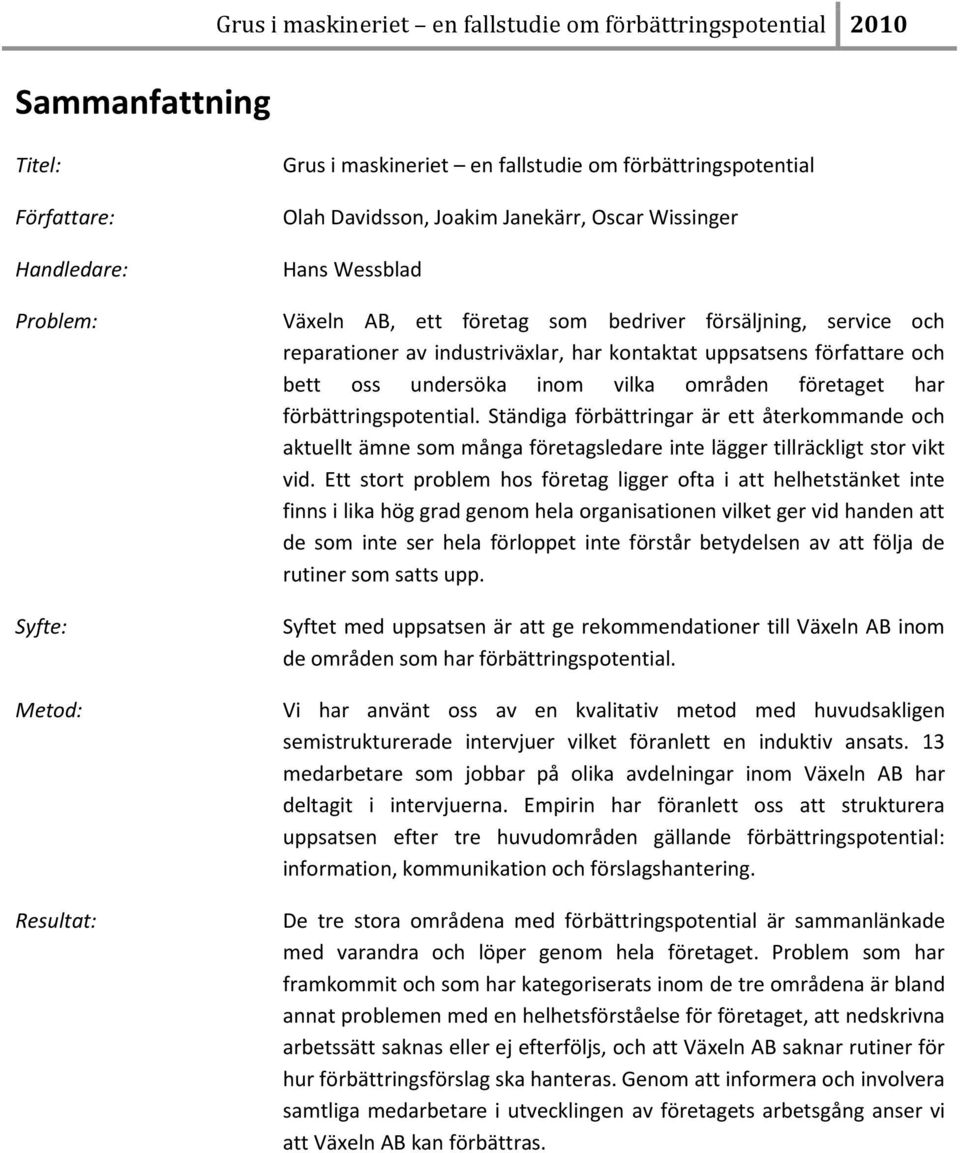 bett oss undersöka inom vilka områden företaget har förbättringspotential. Ständiga förbättringar är ett återkommande och aktuellt ämne som många företagsledare inte lägger tillräckligt stor vikt vid.