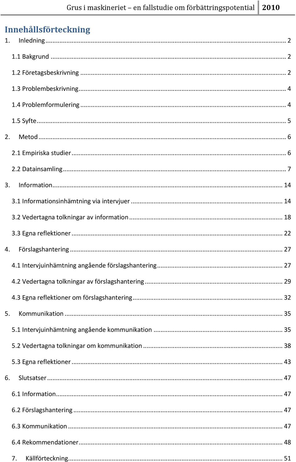 1 Intervjuinhämtning angående förslagshantering... 27 4.2 Vedertagna tolkningar av förslagshantering... 29 4.3 Egna reflektioner om förslagshantering... 32 5. Kommunikation... 35 5.