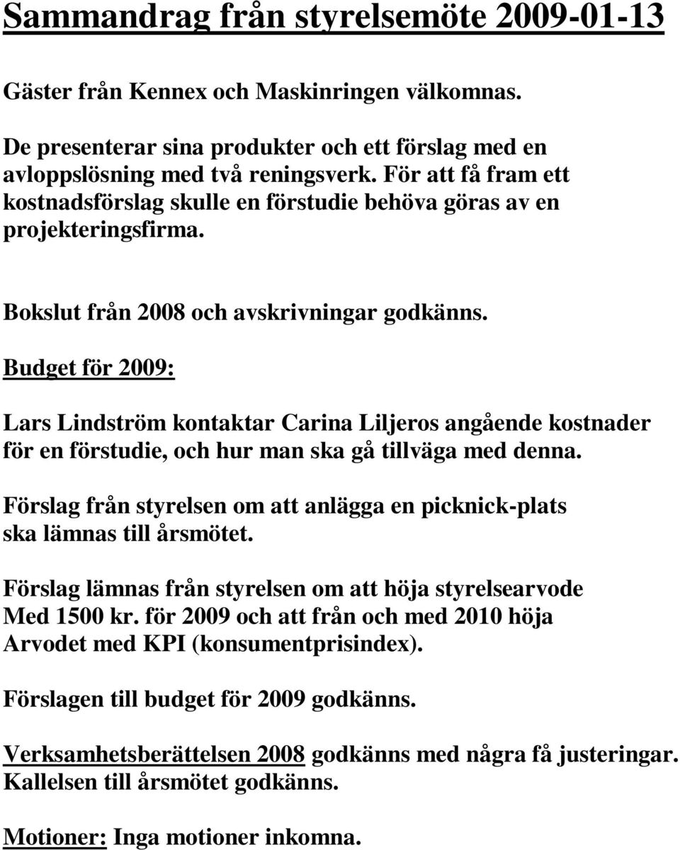 Budget för 2009: Lars Lindström kontaktar Carina Liljeros angående kostnader för en förstudie, och hur man ska gå tillväga med denna.
