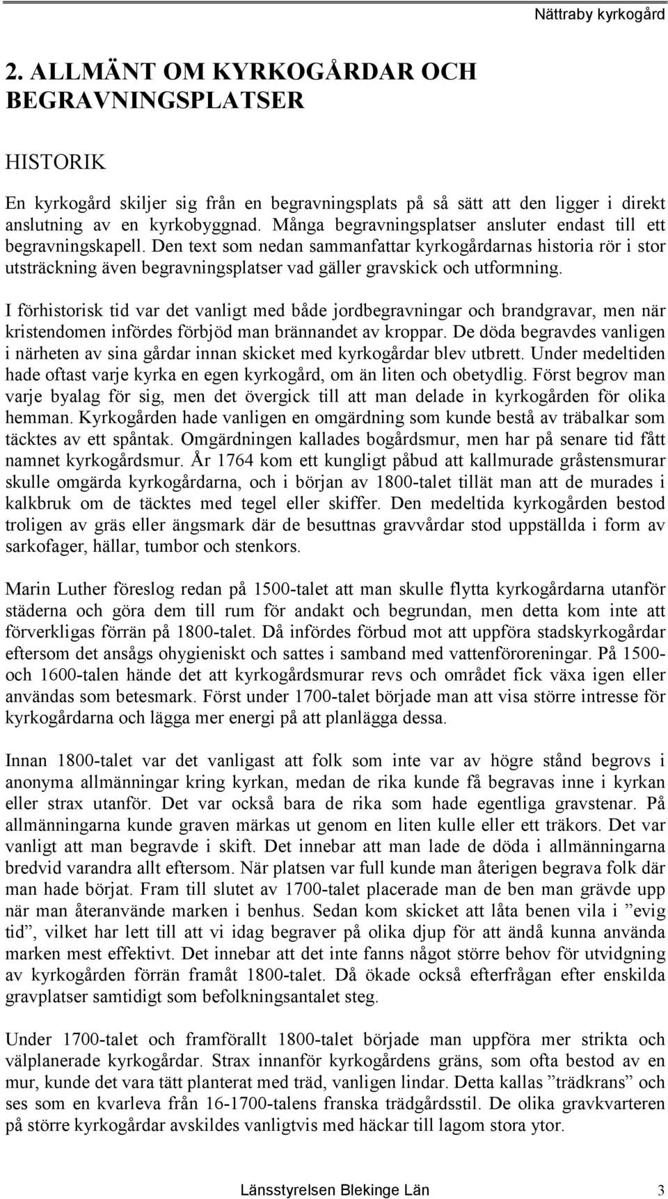 Den text som nedan sammanfattar kyrkogårdarnas historia rör i stor utsträckning även begravningsplatser vad gäller gravskick och utformning.