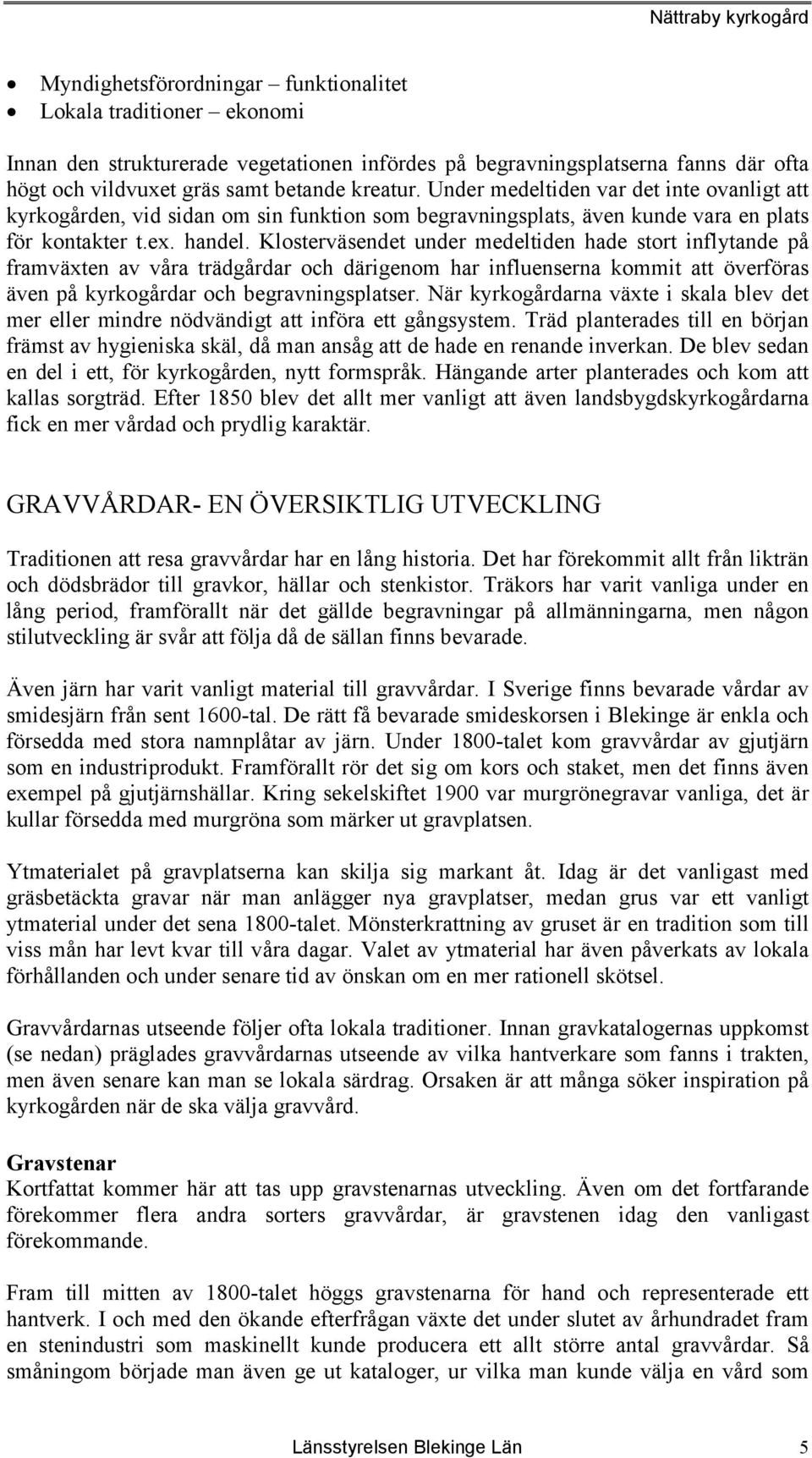 Klosterväsendet under medeltiden hade stort inflytande på framväxten av våra trädgårdar och därigenom har influenserna kommit att överföras även på kyrkogårdar och begravningsplatser.