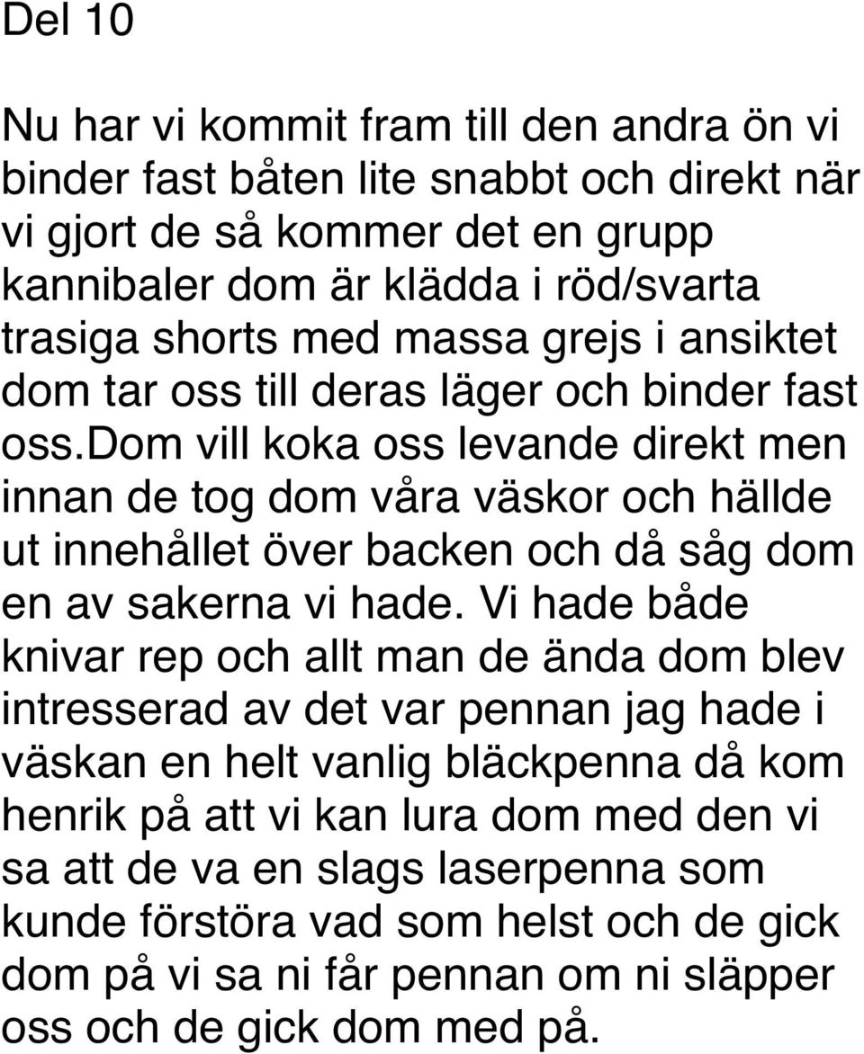 dom vill koka oss levande direkt men innan de tog dom våra väskor och hällde ut innehållet över backen och då såg dom en av sakerna vi hade.