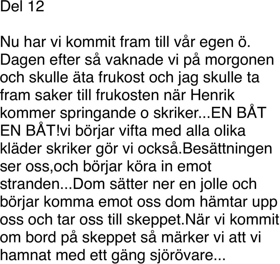 springande o skriker...en BÅT EN BÅT!vi börjar vifta med alla olika kläder skriker gör vi också.