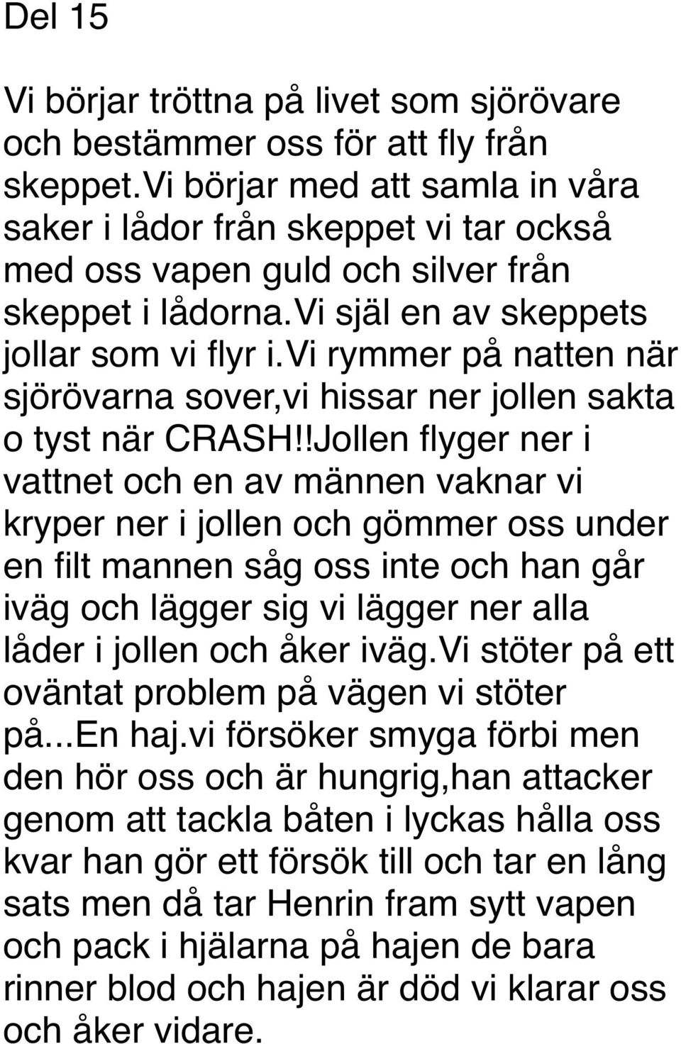 vi rymmer på natten när sjörövarna sover,vi hissar ner jollen sakta o tyst när CRASH!