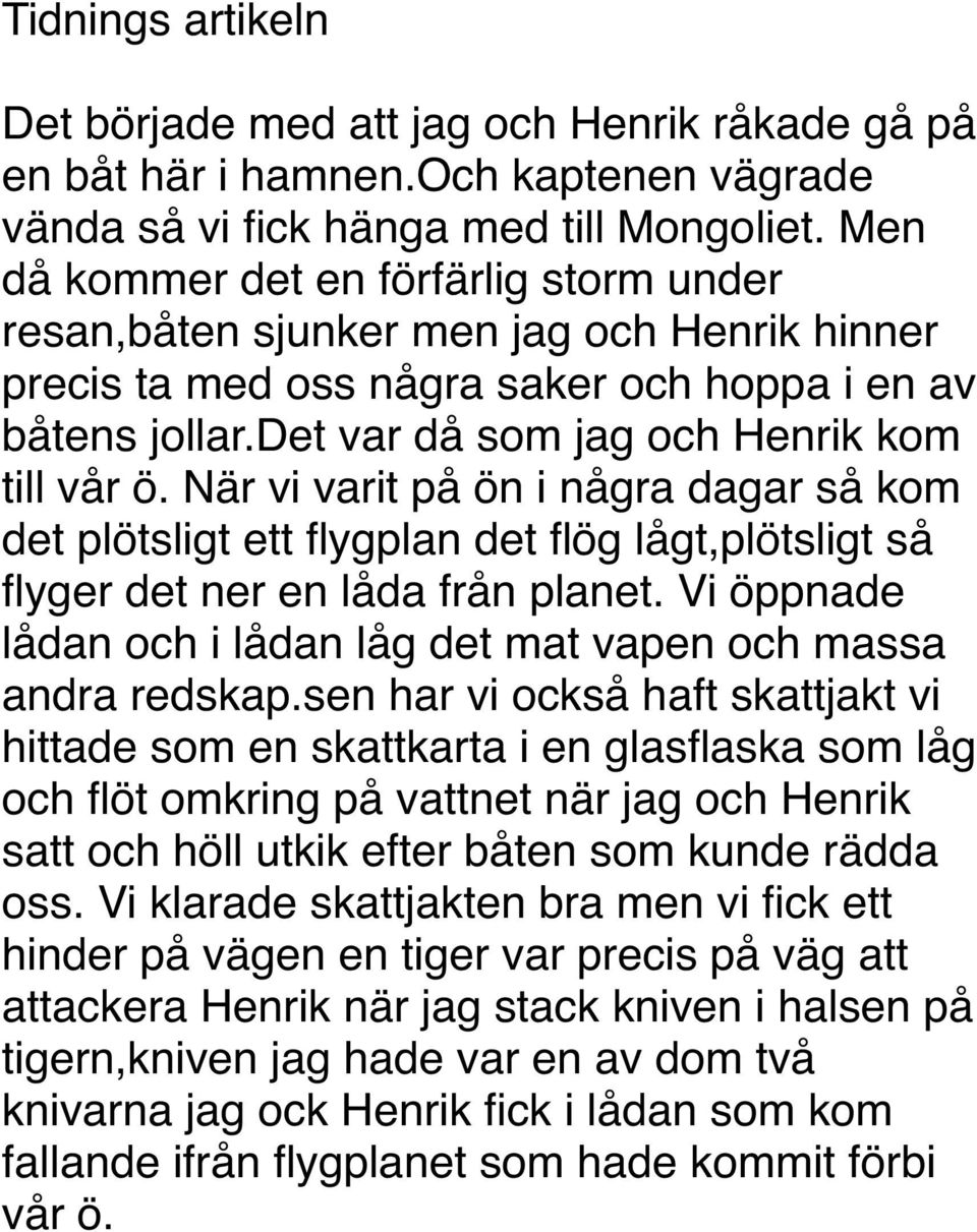 När vi varit på ön i några dagar så kom det plötsligt ett flygplan det flög lågt,plötsligt så flyger det ner en låda från planet.