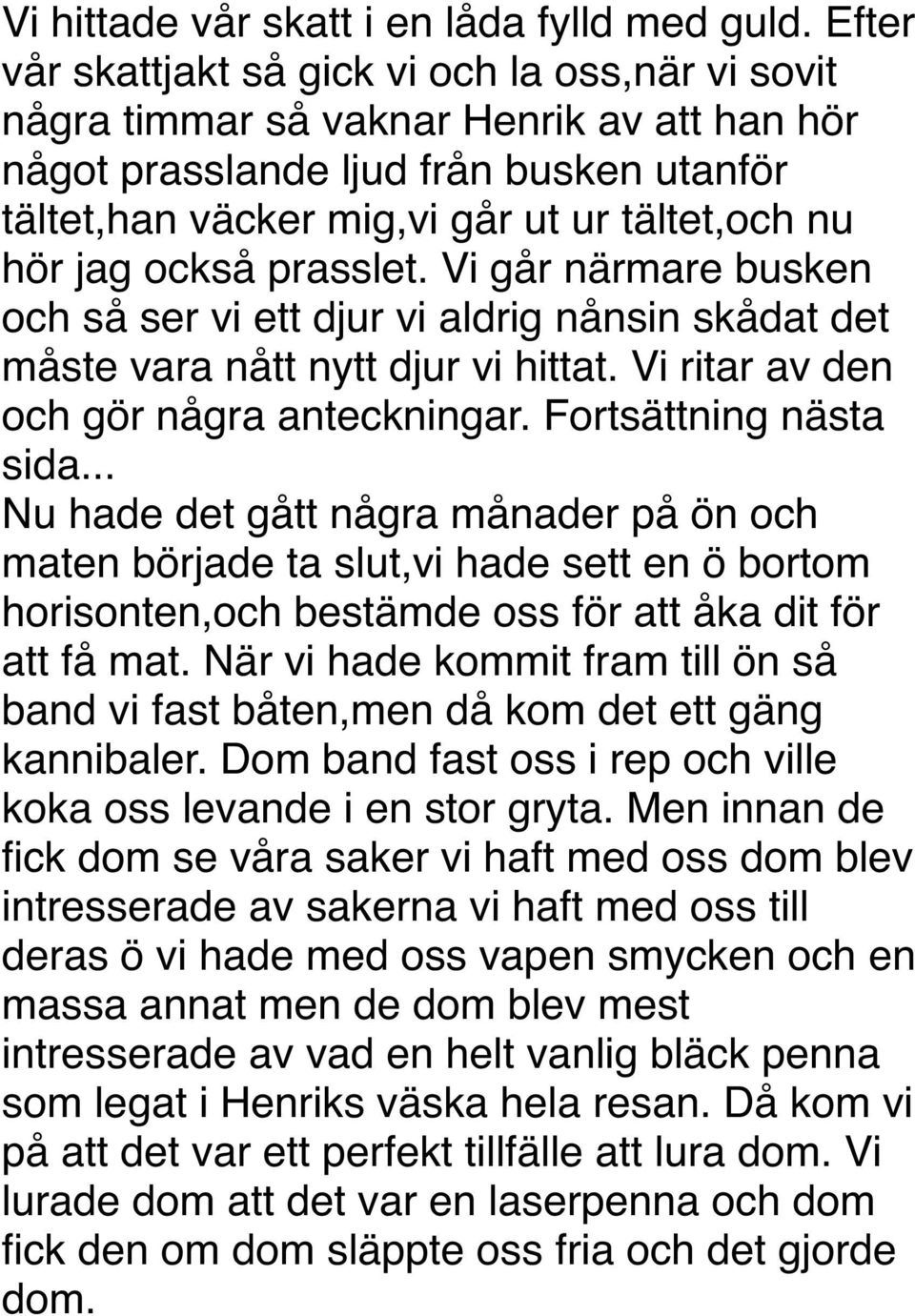 också prasslet. Vi går närmare busken och så ser vi ett djur vi aldrig nånsin skådat det måste vara nått nytt djur vi hittat. Vi ritar av den och gör några anteckningar. Fortsättning nästa sida.