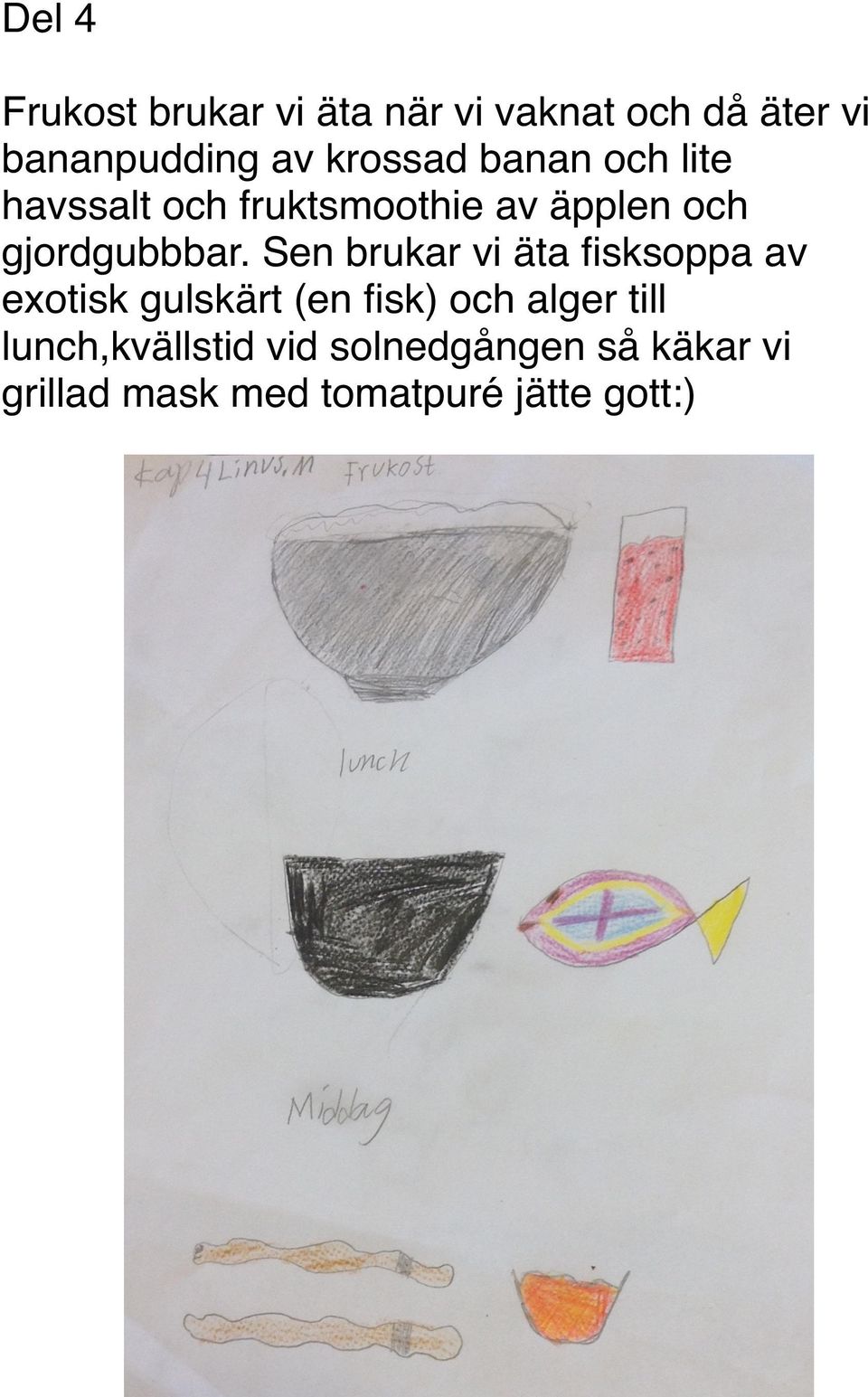 Sen brukar vi äta fisksoppa av exotisk gulskärt (en fisk) och alger till