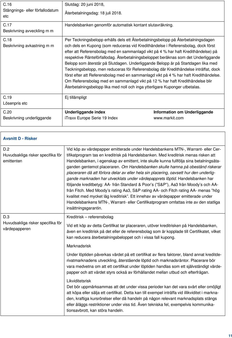 Per Teckningsbelopp erhålls dels ett Återbetalningsbelopp på Återbetalningsdagen och dels en Kupong (som reduceras vid Kredithändelse i Referensbolag, dock först efter att Referensbolag med en