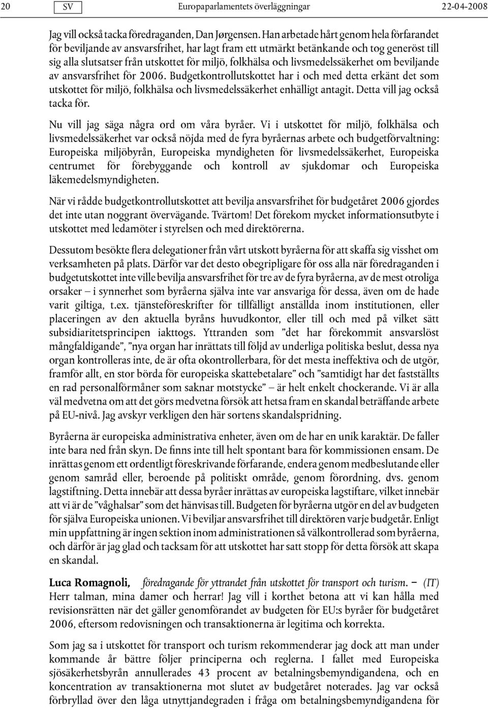 livsmedelssäkerhet om beviljande av ansvarsfrihet för 2006. Budgetkontrollutskottet har i och med detta erkänt det som utskottet för miljö, folkhälsa och livsmedelssäkerhet enhälligt antagit.