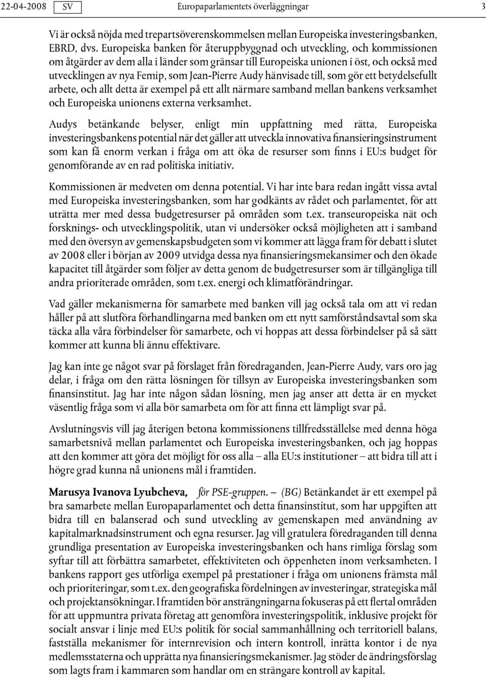 Jean-Pierre Audy hänvisade till, som gör ett betydelsefullt arbete, och allt detta är exempel på ett allt närmare samband mellan bankens verksamhet och Europeiska unionens externa verksamhet.