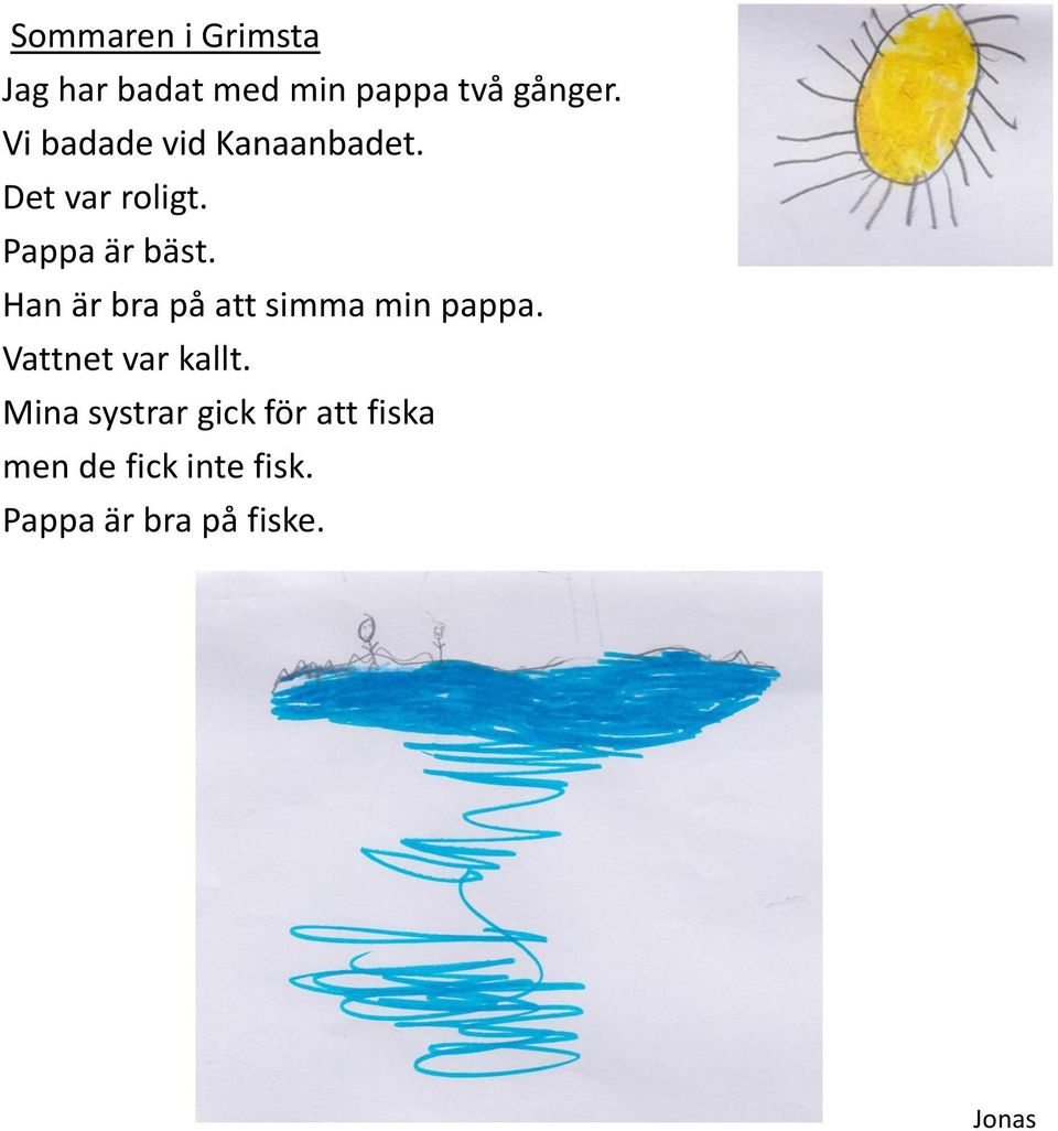 Han är bra på att simma min pappa. Vattnet var kallt.