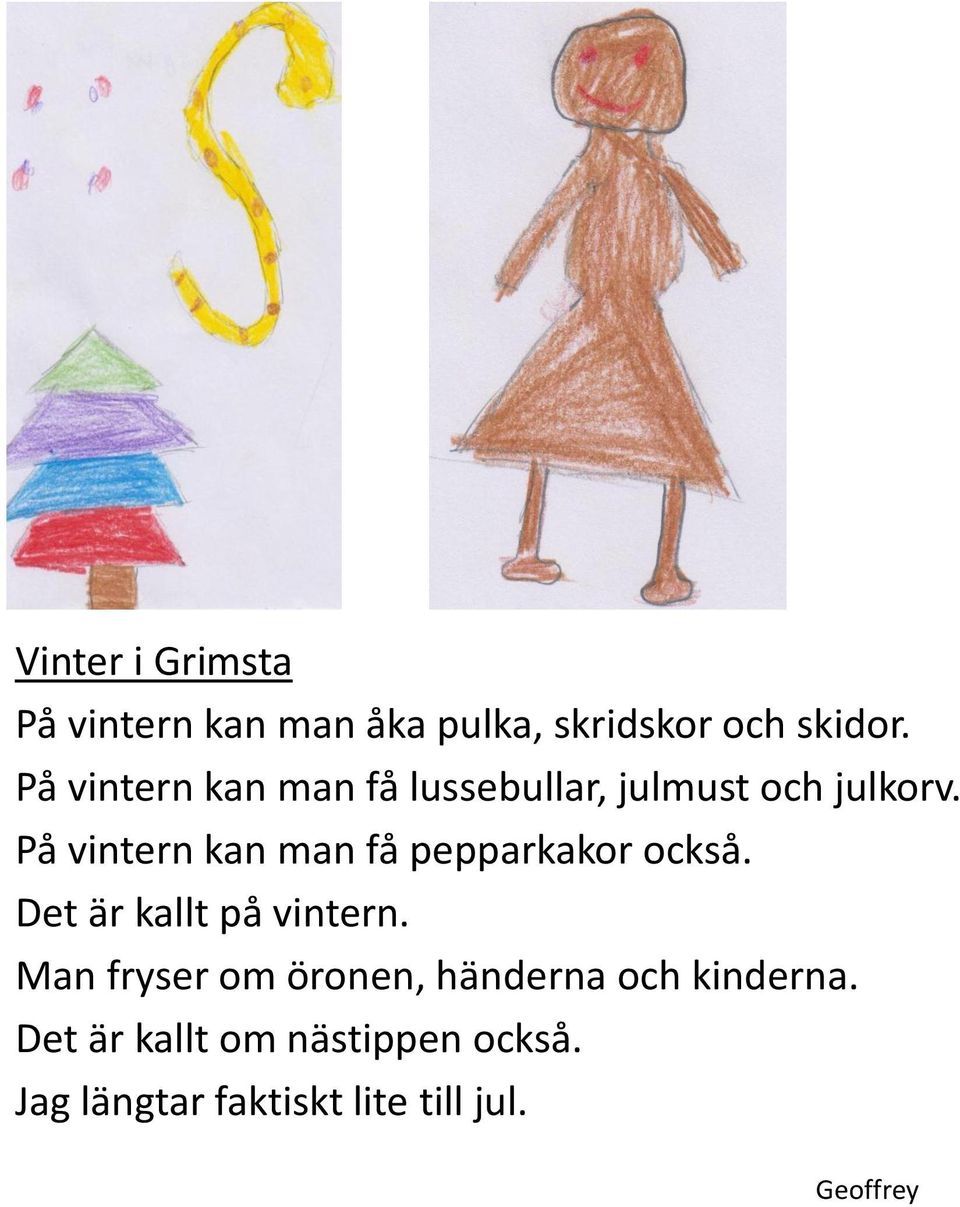 På vintern kan man få pepparkakor också. Det är kallt på vintern.
