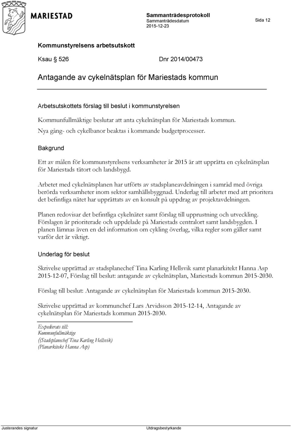 Bakgrund Ett av målen för kommunstyrelsens verksamheter år 2015 är att upprätta en cykelnätsplan för Mariestads tätort och landsbygd.