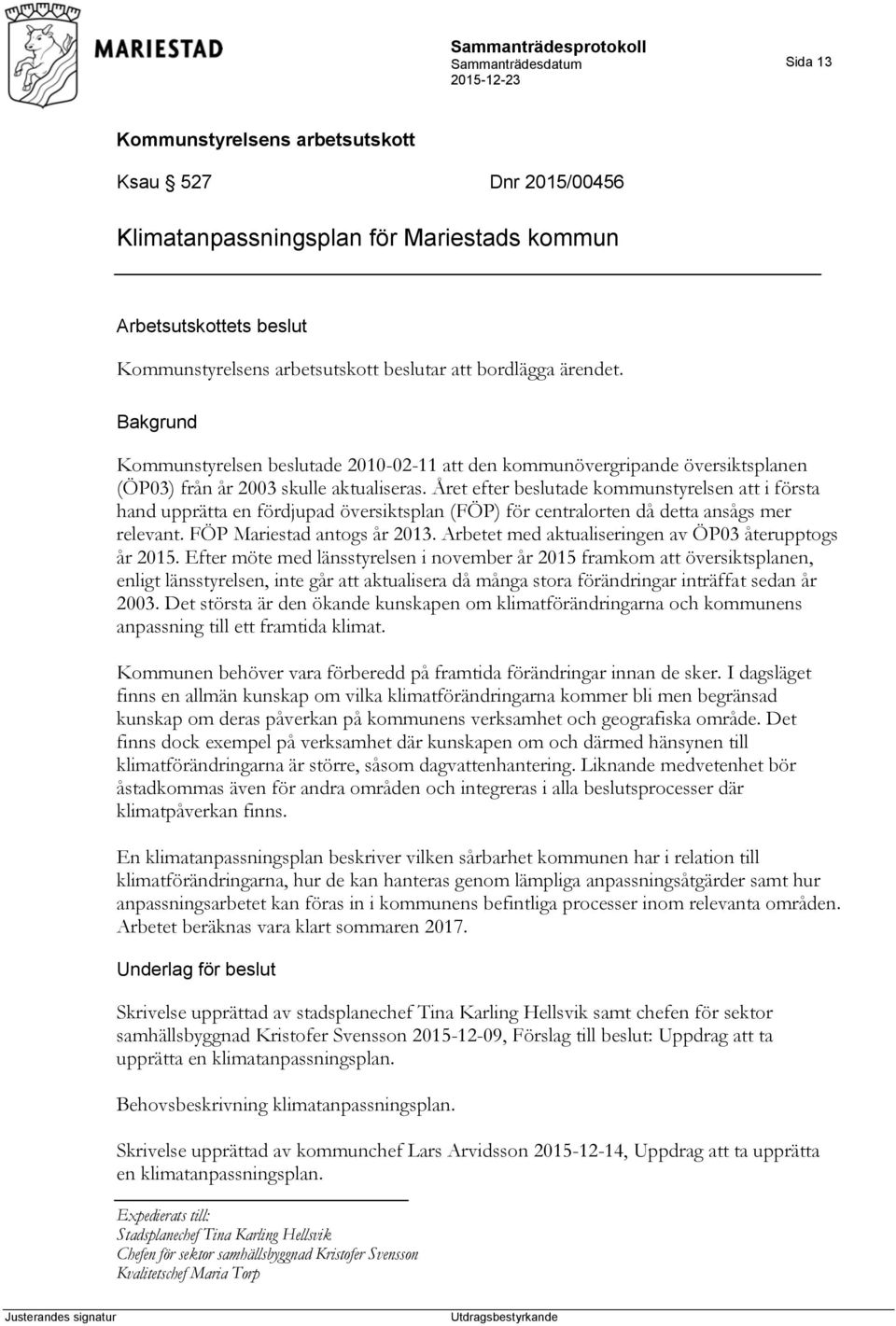 Året efter beslutade kommunstyrelsen att i första hand upprätta en fördjupad översiktsplan (FÖP) för centralorten då detta ansågs mer relevant. FÖP Mariestad antogs år 2013.