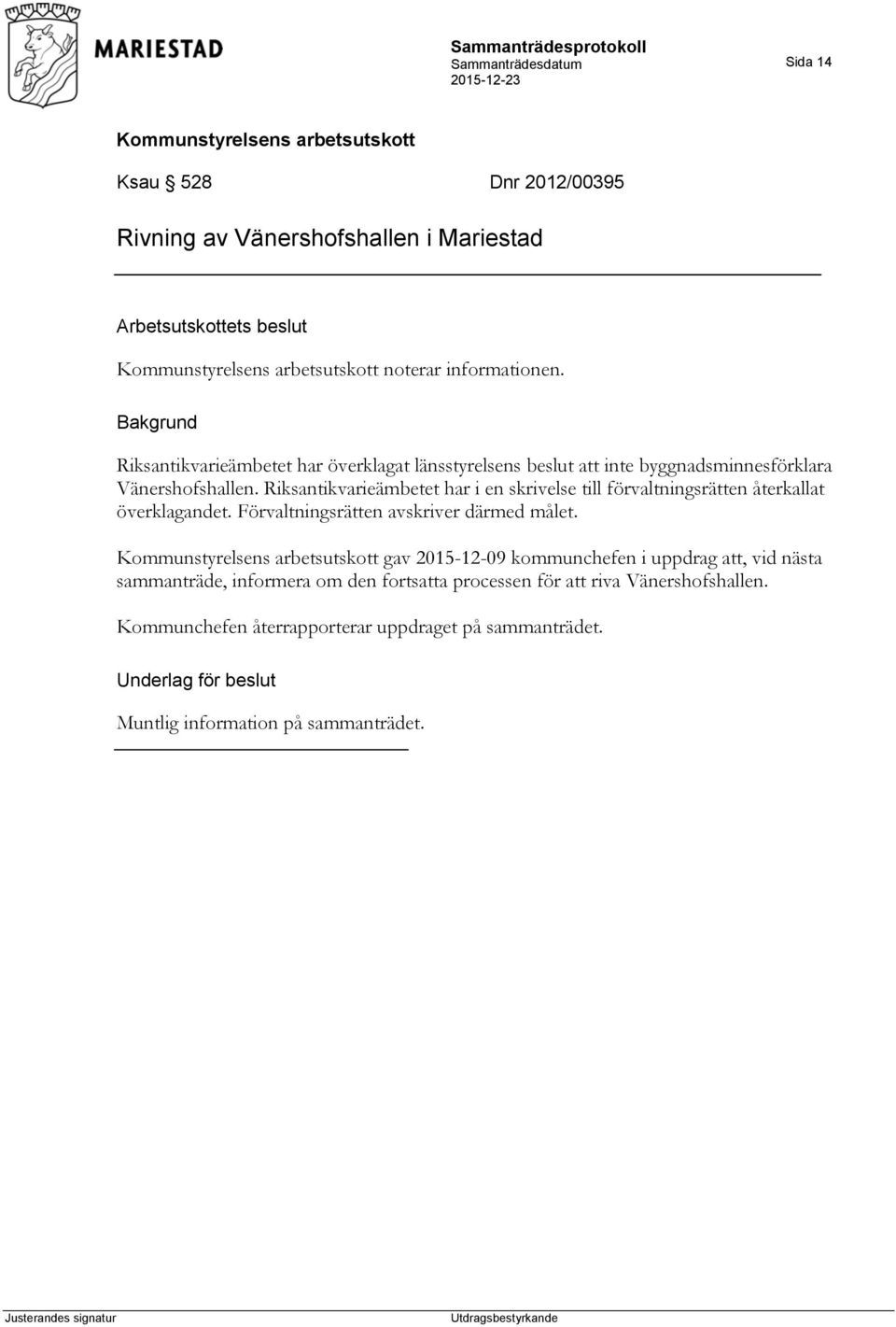 Riksantikvarieämbetet har i en skrivelse till förvaltningsrätten återkallat överklagandet. Förvaltningsrätten avskriver därmed målet.