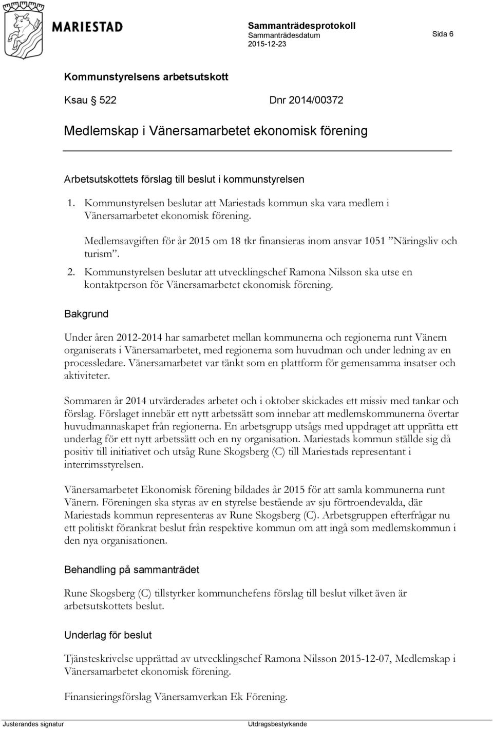 15 om 18 tkr finansieras inom ansvar 1051 Näringsliv och turism. 2. Kommunstyrelsen beslutar att utvecklingschef Ramona Nilsson ska utse en kontaktperson för Vänersamarbetet ekonomisk förening.