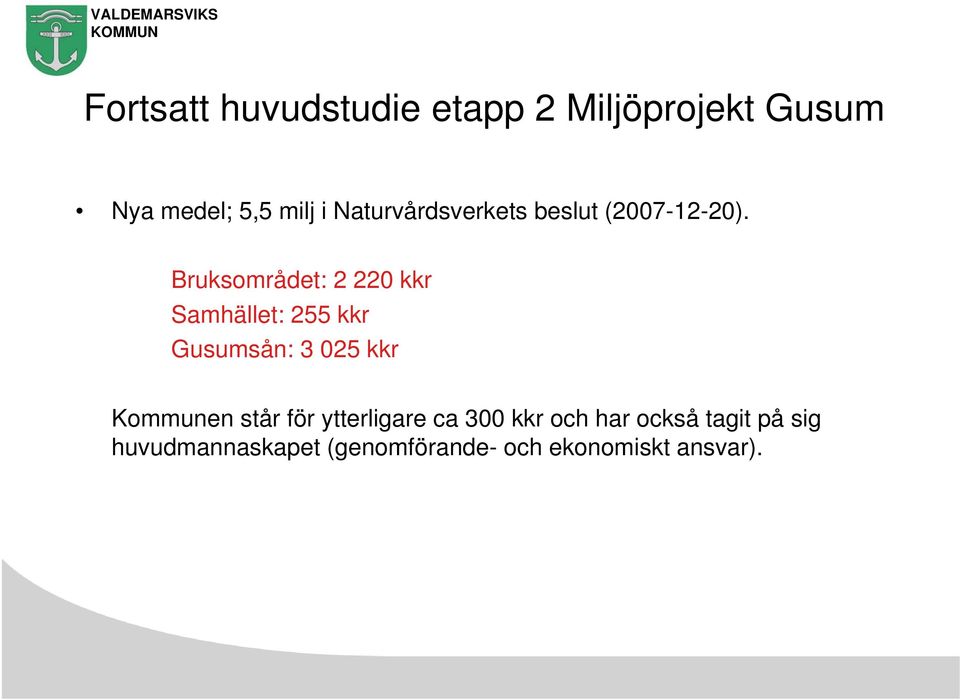 Kommunen står för ytterligare ca 300 kkr och har också tagit på sig