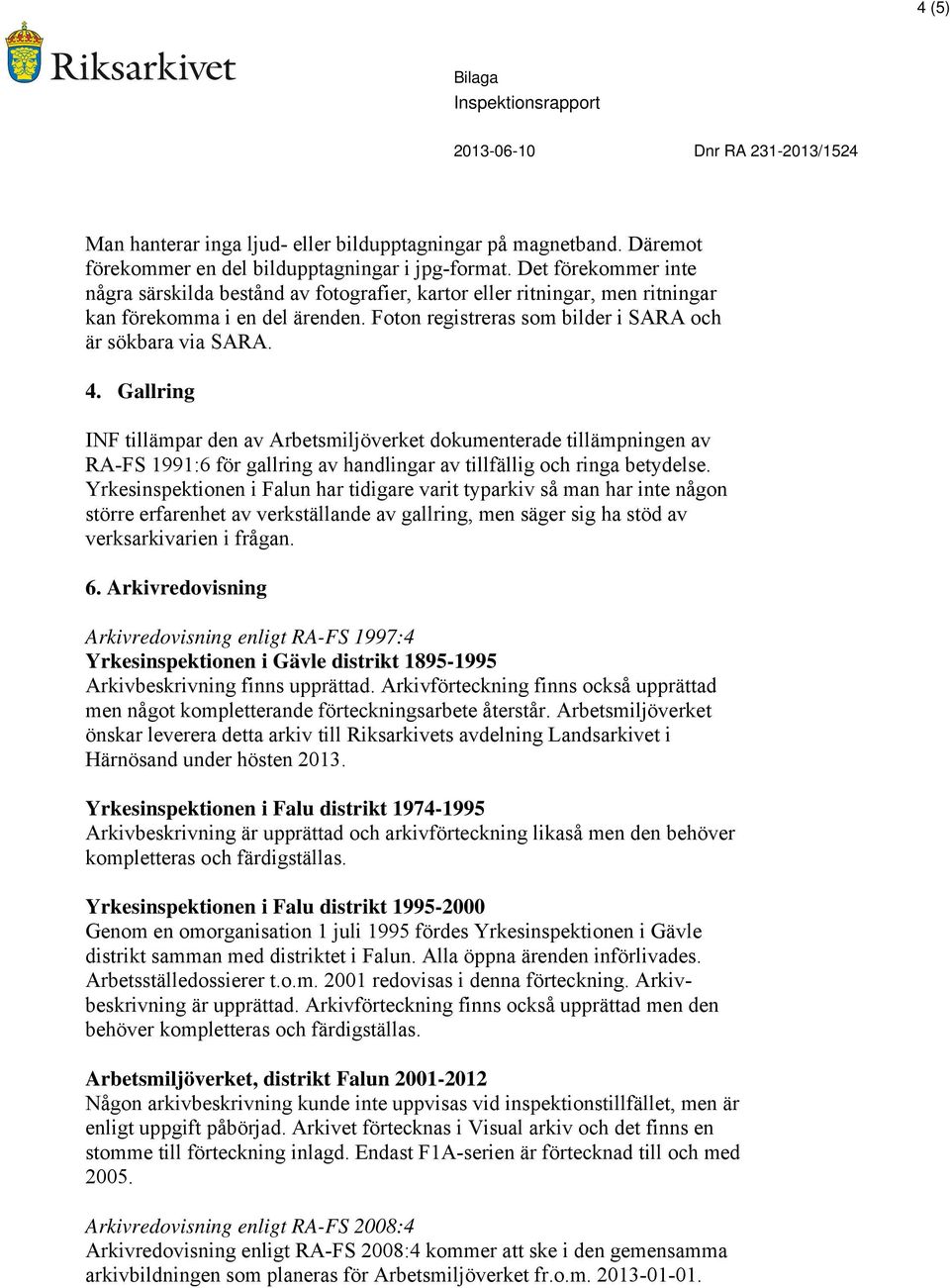 Gallring INF tillämpar den av Arbetsmiljöverket dokumenterade tillämpningen av RA-FS 1991:6 för gallring av handlingar av tillfällig och ringa betydelse.