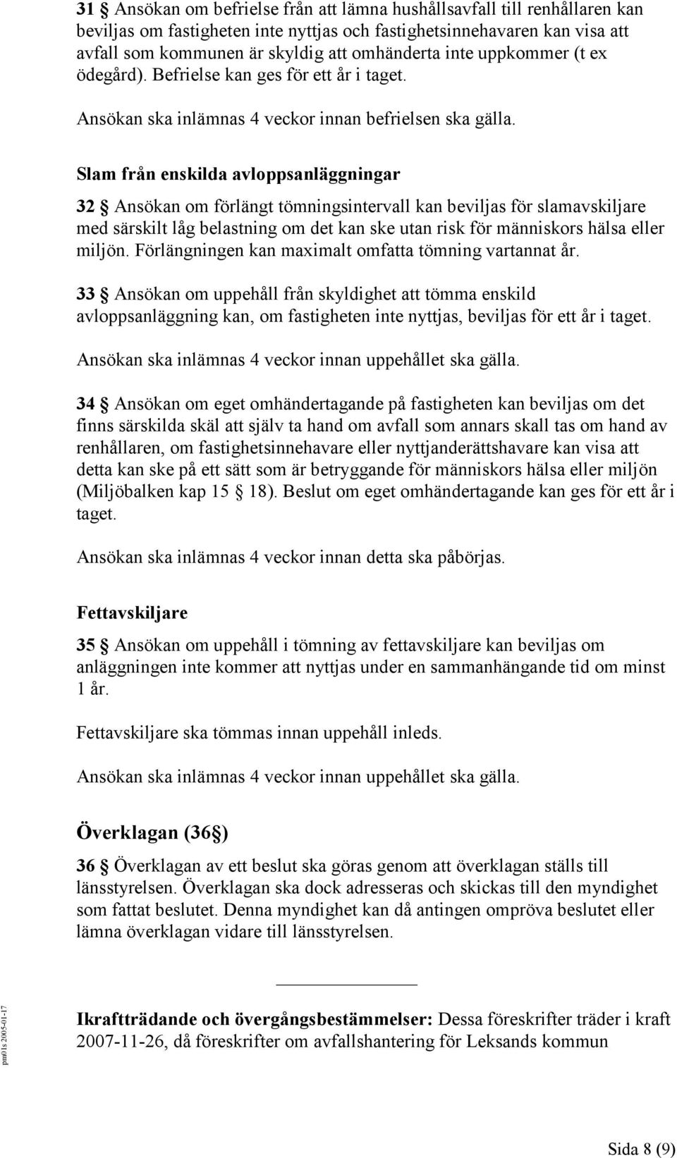 Slam från enskilda avloppsanläggningar 32 Ansökan om förlängt tömningsintervall kan beviljas för slamavskiljare med särskilt låg belastning om det kan ske utan risk för människors hälsa eller miljön.